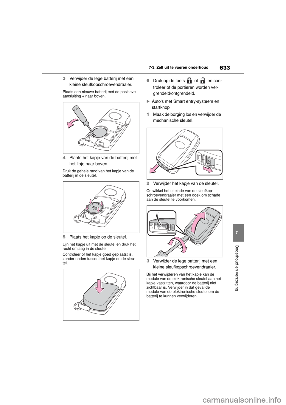 TOYOTA COROLLA HATCHBACK 2021 Instructieboekje (in Dutch) 633
7
7-3. Zelf uit te voeren onderhoud
Onderhoud en verzorging
COROLLA_TMUK_EE
3
Verwijder de lege batterij met een
kleine sleufkopschroevendraaier.
Plaats een nieuwe batterij met de positieve
aans TOYOTA COROLLA HATCHBACK 2021 Instructieboekje (in Dutch) 633
7
7-3. Zelf uit te voeren onderhoud
Onderhoud en verzorging
COROLLA_TMUK_EE
3
Verwijder de lege batterij met een
kleine sleufkopschroevendraaier.
Plaats een nieuwe batterij met de positieve
aans