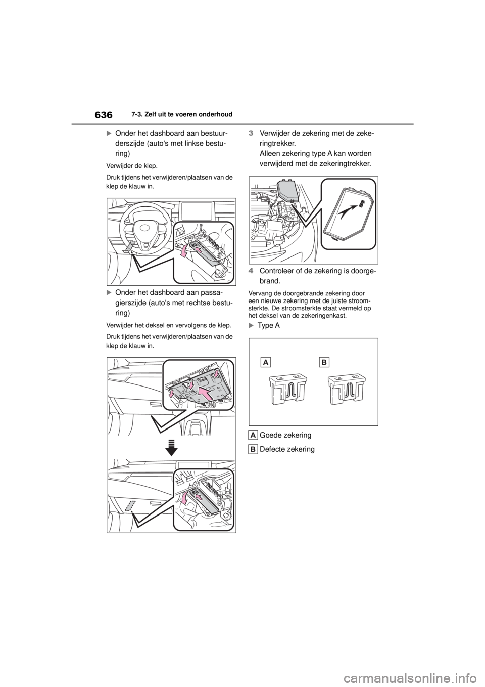 TOYOTA COROLLA HATCHBACK 2021 Instructieboekje (in Dutch) 6367-3. Zelf uit te voeren onderhoud
COROLLA_TMUK_EE
Onder het dashboard aan bestuur-
derszijde (autos met linkse bestu-
ring)
Verwijder de klep.
Druk tijdens het verwijderen/plaatsen van de
kle TOYOTA COROLLA HATCHBACK 2021 Instructieboekje (in Dutch) 6367-3. Zelf uit te voeren onderhoud
COROLLA_TMUK_EE
Onder het dashboard aan bestuur-
derszijde (autos met linkse bestu-
ring)
Verwijder de klep.
Druk tijdens het verwijderen/plaatsen van de
kle