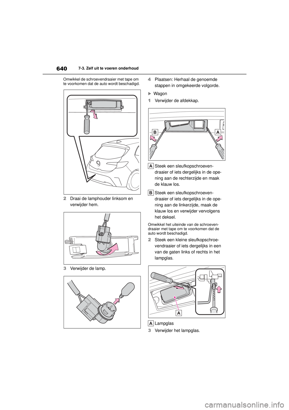 TOYOTA COROLLA HATCHBACK 2021 Instructieboekje (in Dutch) 6407-3. Zelf uit te voeren onderhoud
COROLLA_TMUK_EE Omwikkel de schroevendraaier met tape om
te voorkomen dat de auto wordt beschadigd.
2
Draai de lamphouder linksom en
verwijder hem.
3 Verwijder d TOYOTA COROLLA HATCHBACK 2021 Instructieboekje (in Dutch) 6407-3. Zelf uit te voeren onderhoud
COROLLA_TMUK_EE Omwikkel de schroevendraaier met tape om
te voorkomen dat de auto wordt beschadigd.
2
Draai de lamphouder linksom en
verwijder hem.
3 Verwijder d