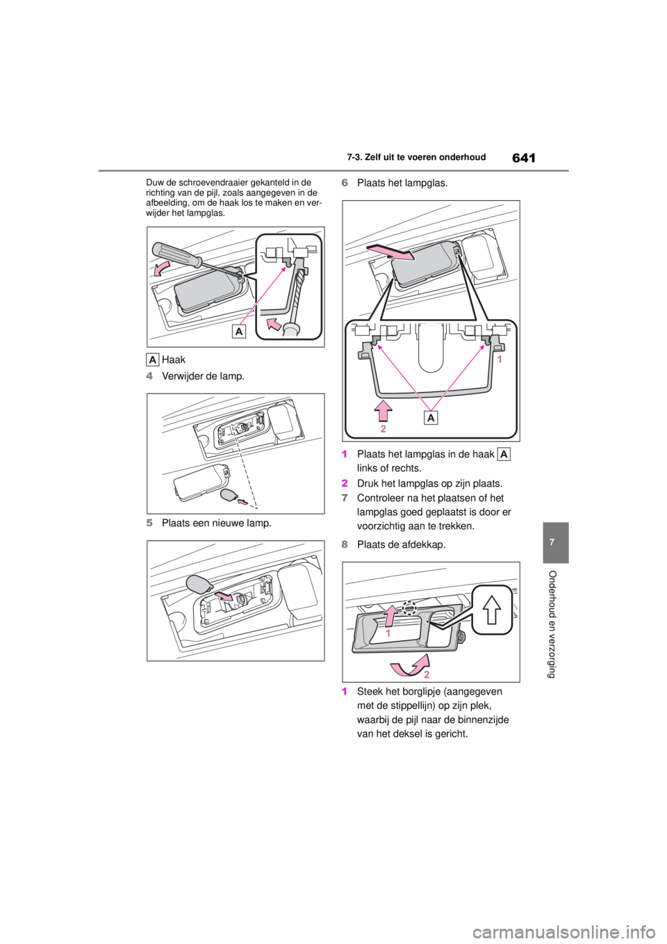 TOYOTA COROLLA HATCHBACK 2021 Instructieboekje (in Dutch) 641
7
7-3. Zelf uit te voeren onderhoud
Onderhoud en verzorging
COROLLA_TMUK_EE Duw de schroevendraaier gekanteld in de
richting van de pijl, zoals aangegeven in de
afbeelding, om de haak los te mak TOYOTA COROLLA HATCHBACK 2021 Instructieboekje (in Dutch) 641
7
7-3. Zelf uit te voeren onderhoud
Onderhoud en verzorging
COROLLA_TMUK_EE Duw de schroevendraaier gekanteld in de
richting van de pijl, zoals aangegeven in de
afbeelding, om de haak los te mak