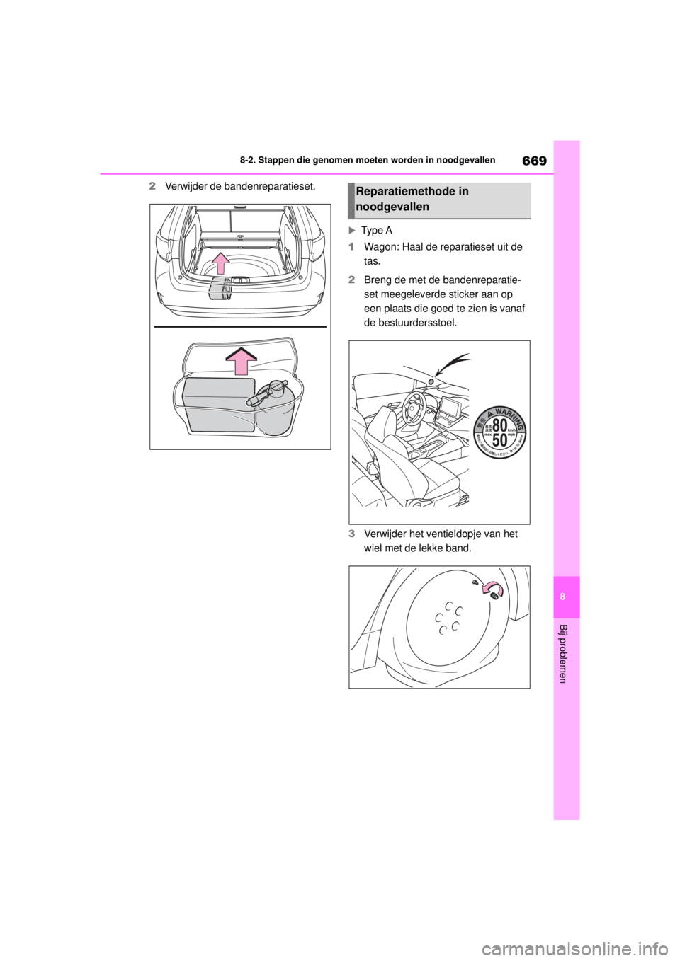 TOYOTA COROLLA HATCHBACK 2021 Instructieboekje (in Dutch) 669
8
8-2. Stappen die genomen moeten worden in noodgevallen
Bij problemen
COROLLA_TMUK_EE
2
Verwijder de bandenreparatieset.
Ty p e A
1 Wagon: Haal de reparatieset uit de
tas.
2 Breng de met de TOYOTA COROLLA HATCHBACK 2021 Instructieboekje (in Dutch) 669
8
8-2. Stappen die genomen moeten worden in noodgevallen
Bij problemen
COROLLA_TMUK_EE
2
Verwijder de bandenreparatieset.
Ty p e A
1 Wagon: Haal de reparatieset uit de
tas.
2 Breng de met de