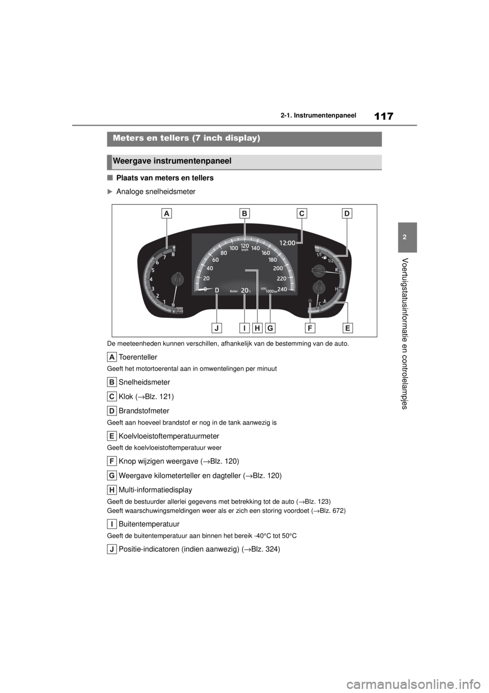 TOYOTA COROLLA HATCHBACK 2020 Instructieboekje (in Dutch) 117
2
COROLLA_TMUK_EE 2-1. Instrumentenpaneel
Voertuigstatusinformatie en controlelampjes
■Plaats van meters en tellers
Analoge snelheidsmeter
De meeteenheden kunnen verschillen, afhank
elijk van TOYOTA COROLLA HATCHBACK 2020 Instructieboekje (in Dutch) 117
2
COROLLA_TMUK_EE 2-1. Instrumentenpaneel
Voertuigstatusinformatie en controlelampjes
■Plaats van meters en tellers
Analoge snelheidsmeter
De meeteenheden kunnen verschillen, afhank
elijk van