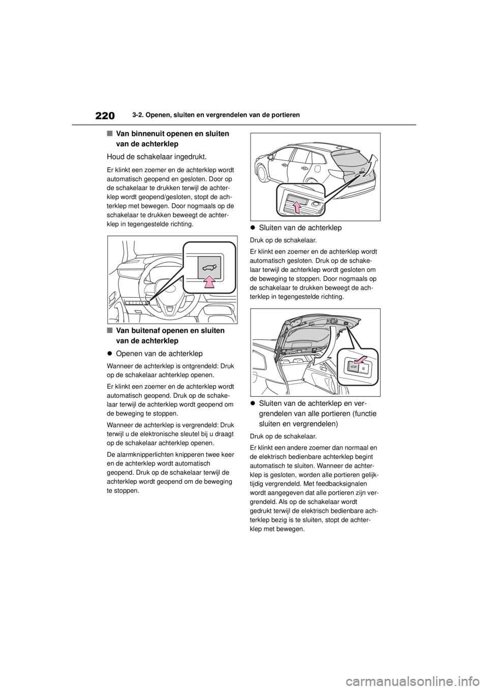 TOYOTA COROLLA HATCHBACK 2020 Instructieboekje (in Dutch) 220
COROLLA_TMUK_EE3-2. Openen, sluiten en vergrendelen van de portieren
■Van binnenuit openen en sluiten
van de achterklep
Houd de schakelaar ingedrukt.
Er klinkt een zoemer en de achterklep wordt TOYOTA COROLLA HATCHBACK 2020 Instructieboekje (in Dutch) 220
COROLLA_TMUK_EE3-2. Openen, sluiten en vergrendelen van de portieren
■Van binnenuit openen en sluiten
van de achterklep
Houd de schakelaar ingedrukt.
Er klinkt een zoemer en de achterklep wordt