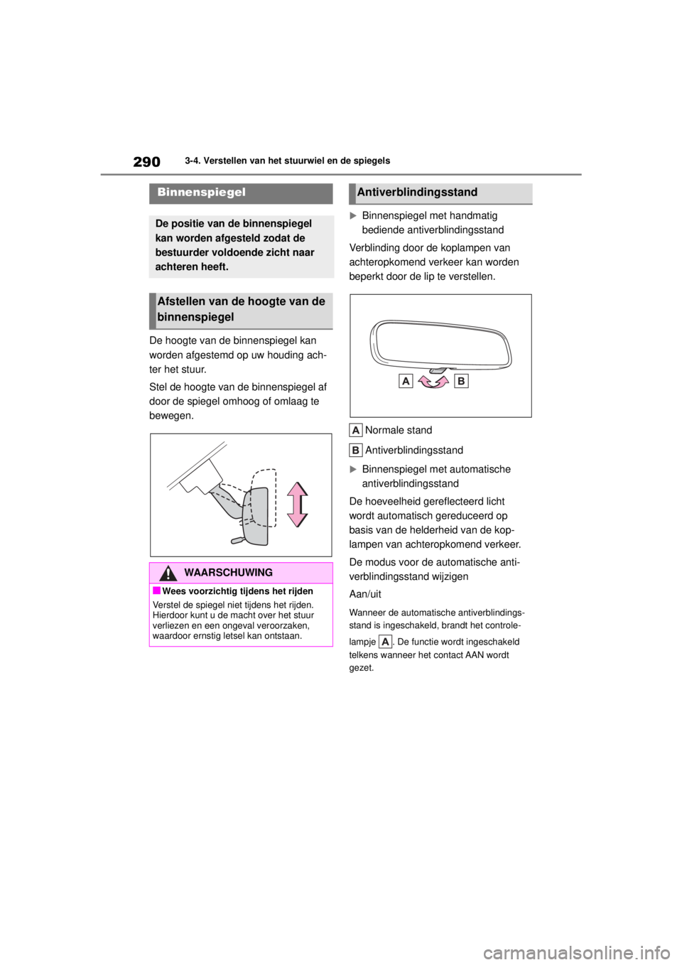 TOYOTA COROLLA HATCHBACK 2020  Instructieboekje (in Dutch) 290
COROLLA_TMUK_EE3-4. Verstellen van het stuurwiel en de spiegels
De hoogte van de binnenspiegel kan 
worden afgestemd op uw houding ach-
ter het stuur.
Stel de hoogte van de binnenspiegel af 
door 