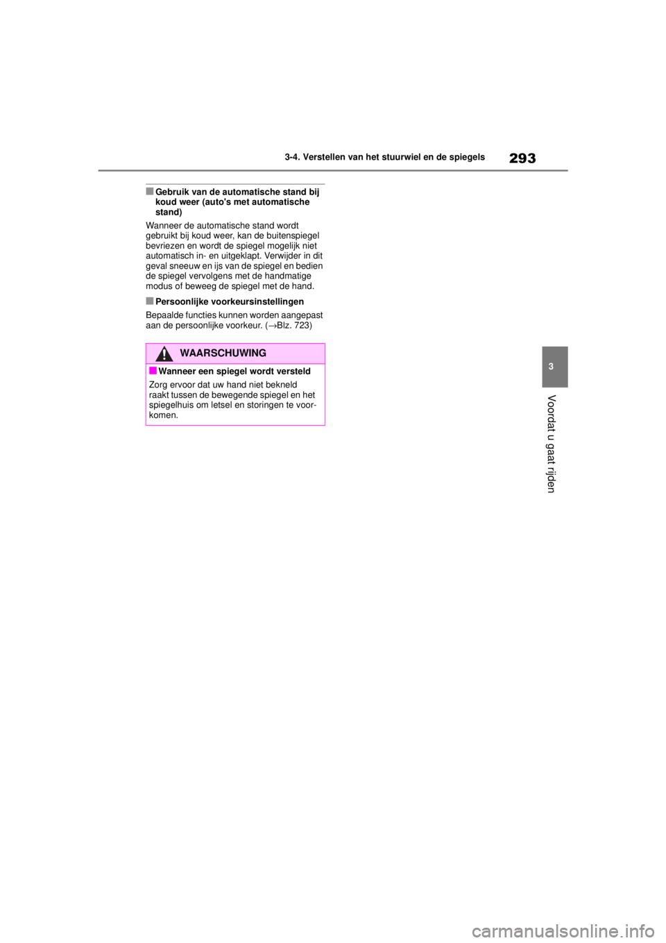 TOYOTA COROLLA HATCHBACK 2020  Instructieboekje (in Dutch) 293
3
COROLLA_TMUK_EE 3-4. Verstellen van het stuurwiel en de spiegels
Voordat u gaat rijden
■Gebruik van de automatische stand bij 
koud weer (autos met automatische 
stand)
Wanneer de automatisch