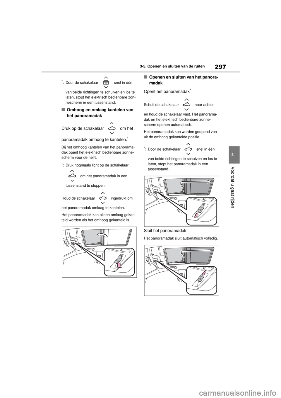 TOYOTA COROLLA HATCHBACK 2020  Instructieboekje (in Dutch) 297
3
COROLLA_TMUK_EE 3-5. Openen en sluiten van de ruiten
Voordat u gaat rijden
*: Door de schakelaar   snel in één 
van beide richtingen te schuiven en los te 
laten, stopt het elektrisch bedienba