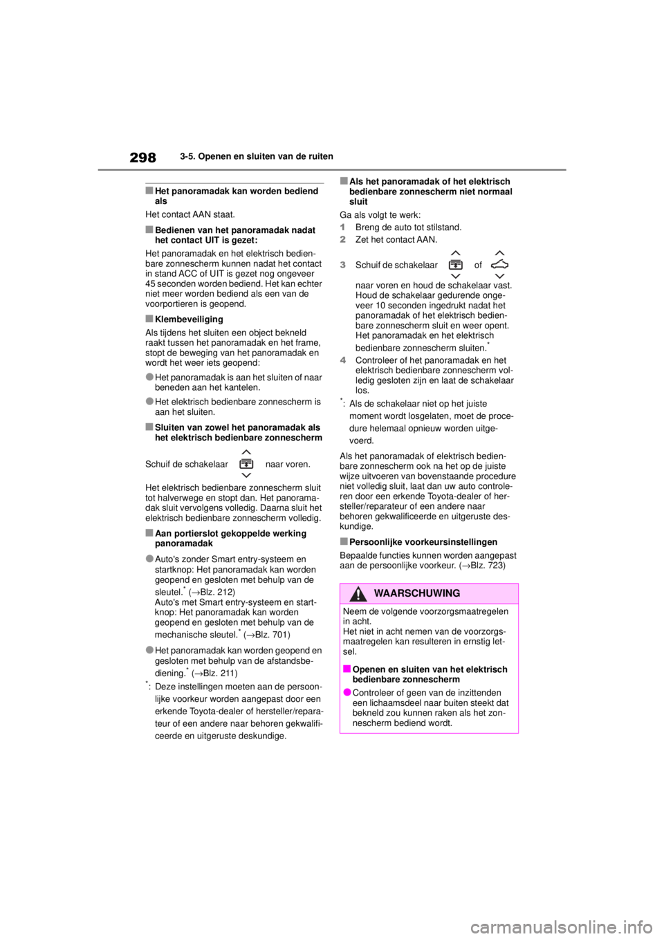 TOYOTA COROLLA HATCHBACK 2020 Instructieboekje (in Dutch) 298
COROLLA_TMUK_EE3-5. Openen en sluiten van de ruiten
■Het panoramadak kan worden bediend
als
Het contact AAN staat.
■Bedienen van het panoramadak nadat
het contact UIT is gezet:
Het panoramad TOYOTA COROLLA HATCHBACK 2020 Instructieboekje (in Dutch) 298
COROLLA_TMUK_EE3-5. Openen en sluiten van de ruiten
■Het panoramadak kan worden bediend
als
Het contact AAN staat.
■Bedienen van het panoramadak nadat
het contact UIT is gezet:
Het panoramad