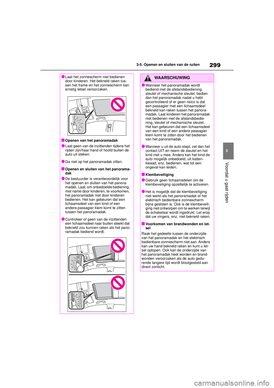 TOYOTA COROLLA HATCHBACK 2020  Instructieboekje (in Dutch) 299
3
COROLLA_TMUK_EE 3-5. Openen en sluiten van de ruiten
Voordat u gaat rijden
●Laat het zonnescherm niet bedienen 
door kinderen. Het bekneld raken tus-
sen het frame en het zonnescherm kan 
erns