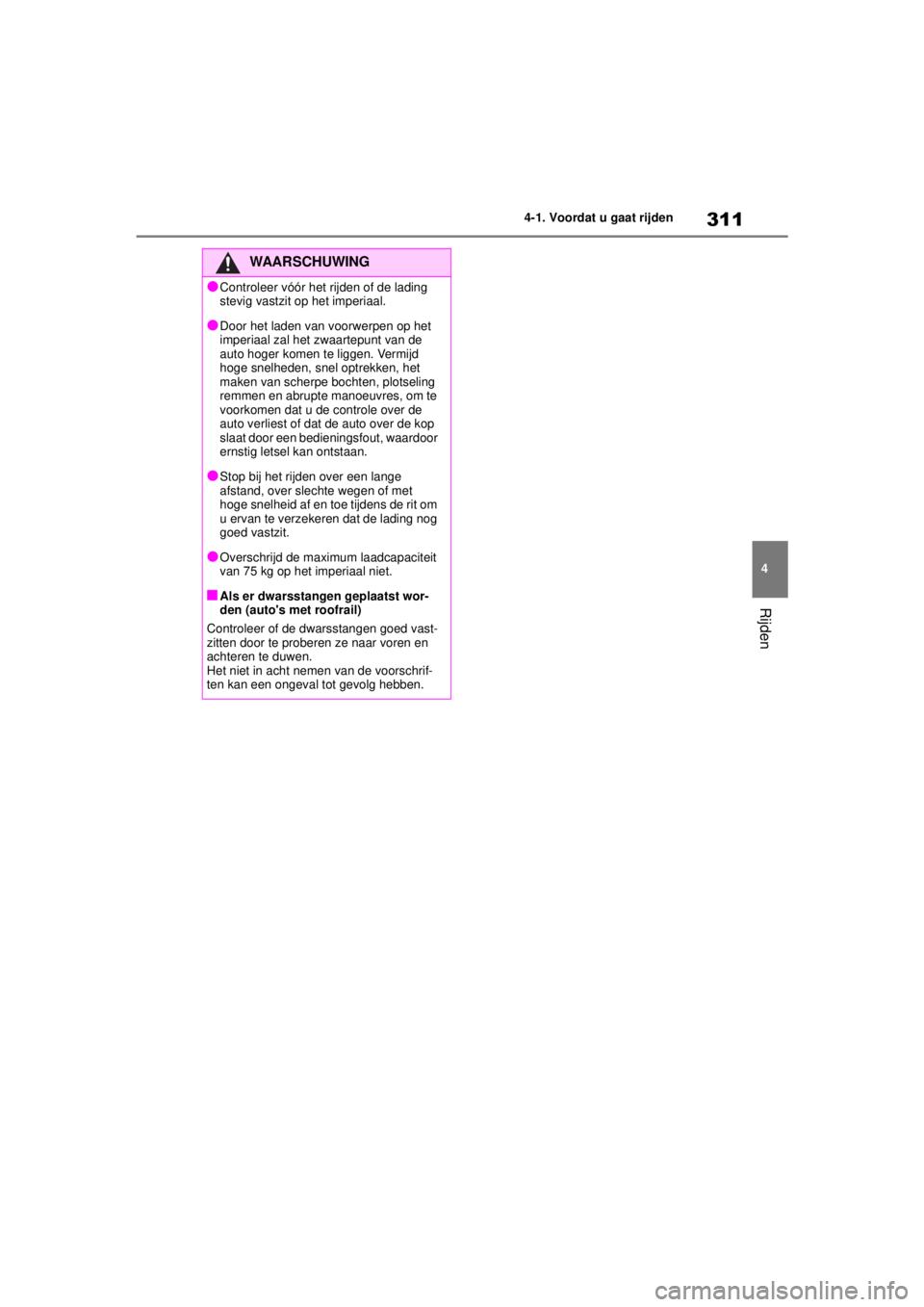 TOYOTA COROLLA HATCHBACK 2020 Instructieboekje (in Dutch) 311
4
COROLLA_TMUK_EE 4-1. Voordat u gaat rijden
Rijden
WAARSCHUWING
●Controleer vóór het rijden of de lading
stevig vastzit op het imperiaal.
●Door het laden van voorwerpen op het
imperiaal z TOYOTA COROLLA HATCHBACK 2020 Instructieboekje (in Dutch) 311
4
COROLLA_TMUK_EE 4-1. Voordat u gaat rijden
Rijden
WAARSCHUWING
●Controleer vóór het rijden of de lading
stevig vastzit op het imperiaal.
●Door het laden van voorwerpen op het
imperiaal z