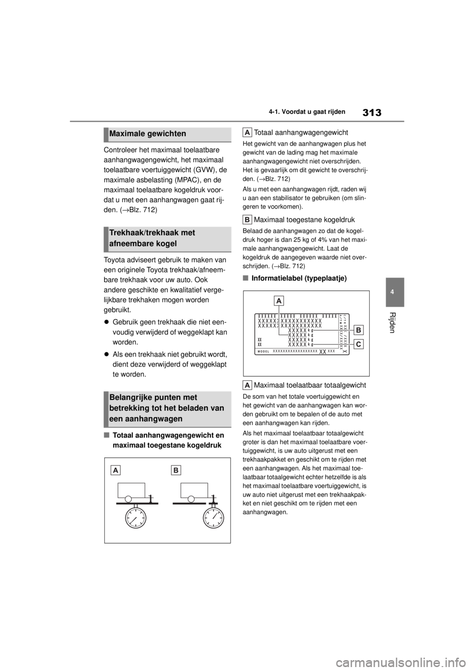 TOYOTA COROLLA HATCHBACK 2020  Instructieboekje (in Dutch) 313
4
COROLLA_TMUK_EE 4-1. Voordat u gaat rijden
Rijden
Controleer het maximaal toelaatbare 
aanhangwagengewicht, het maximaal 
toelaatbare voertuiggewicht (GVW), de 
maximale asbelasting (MPAC), en d