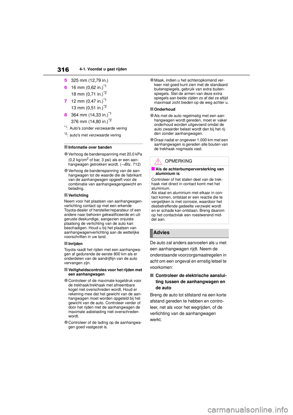 TOYOTA COROLLA HATCHBACK 2020  Instructieboekje (in Dutch) 316
COROLLA_TMUK_EE4-1. Voordat u gaat rijden
5
325 mm (12,79 in.)
6 16 mm (0,62 in.)
*1
18 mm (0,71 in.)*2
712 mm (0,47 in.)*1
13 mm (0,51 in.)*2
8364 mm (14,33 in.)*1
376 mm (14,80 in.)*2
*1: Autos