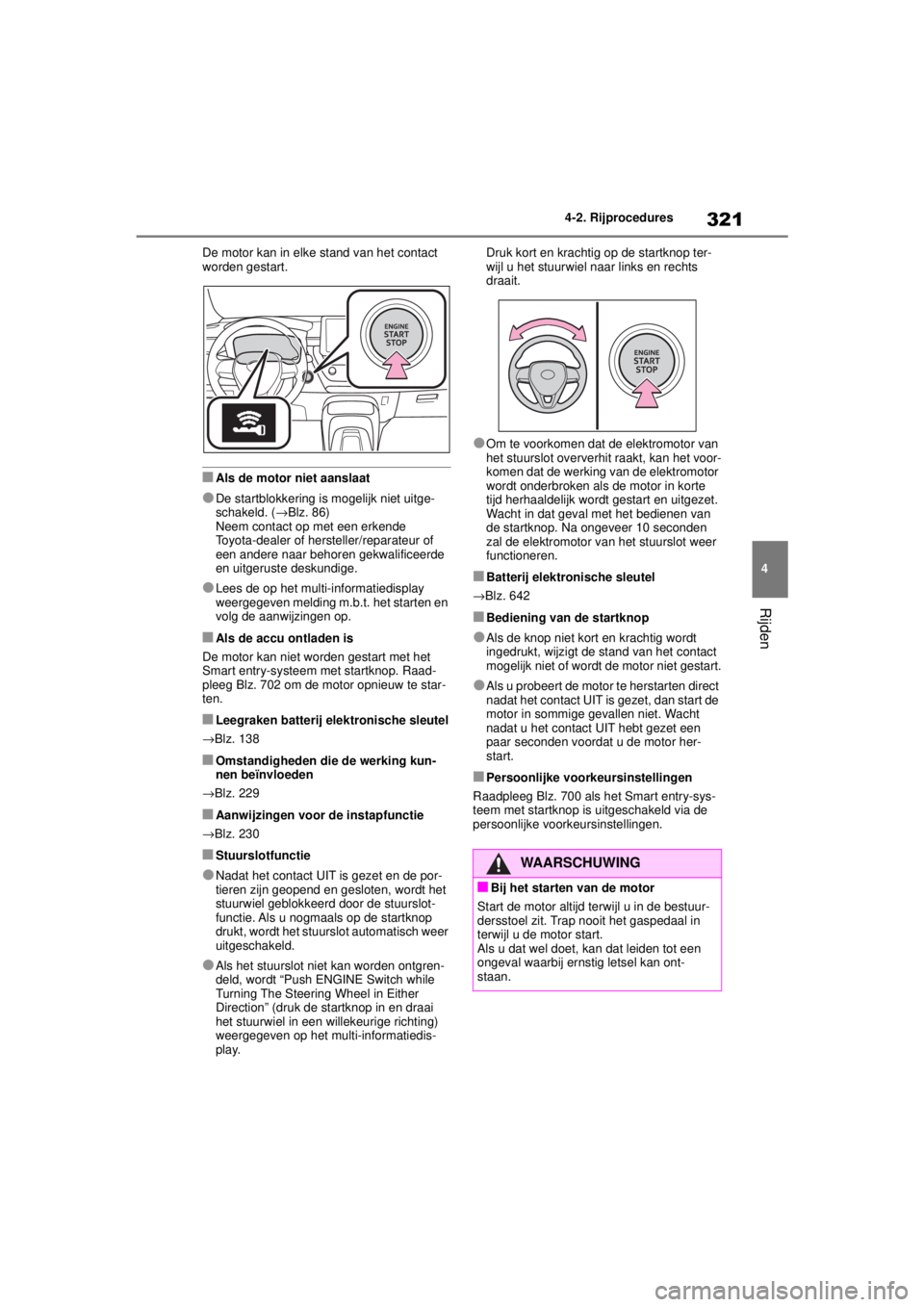 TOYOTA COROLLA HATCHBACK 2020  Instructieboekje (in Dutch) 321
4
COROLLA_TMUK_EE 4-2. Rijprocedures
Rijden
De motor kan in elke stand van het contact 
worden gestart.
■Als de motor niet aanslaat
●De startblokkering is 
mogelijk niet uitge-
schakeld. ( →