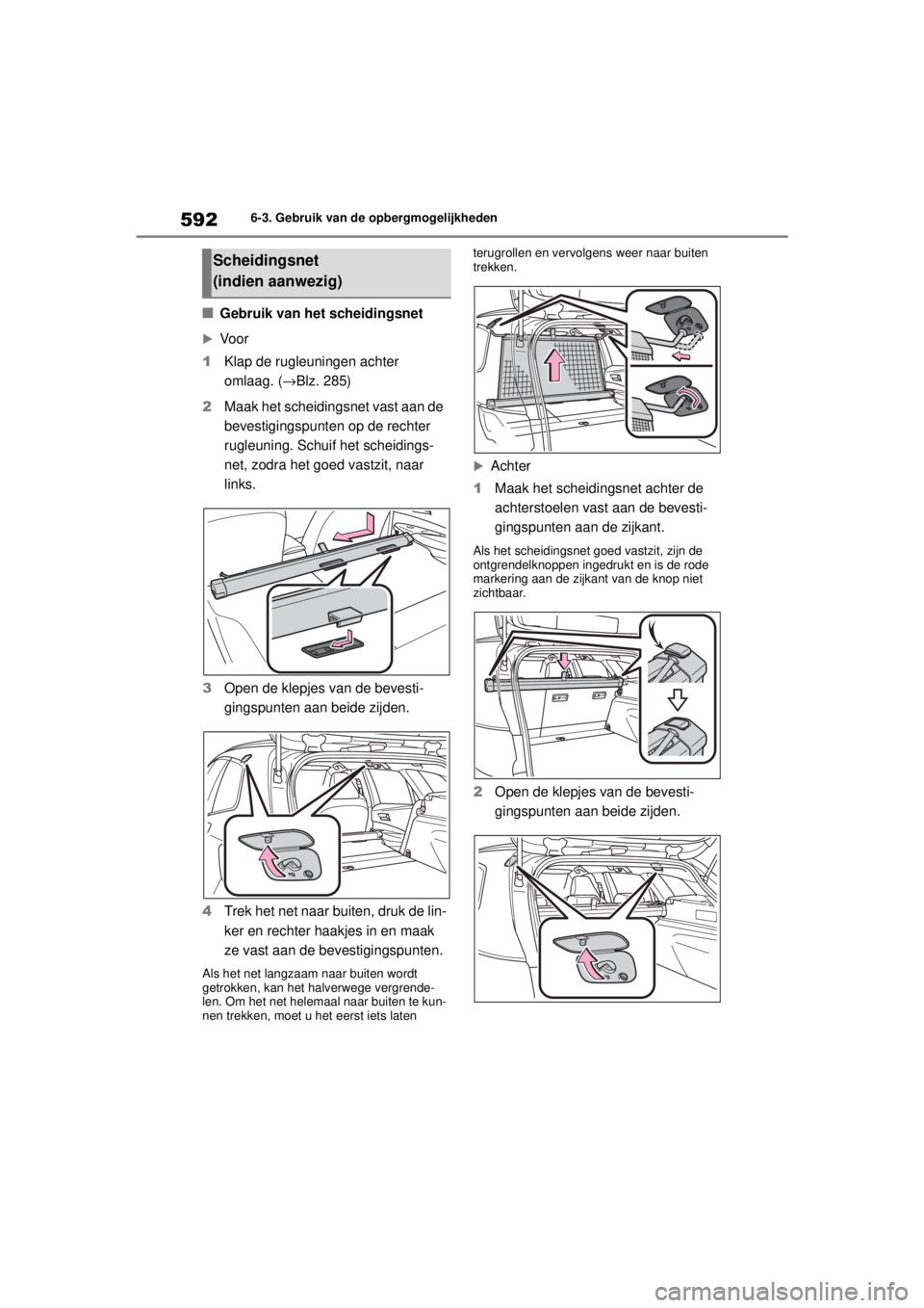 TOYOTA COROLLA HATCHBACK 2020  Instructieboekje (in Dutch) 592
COROLLA_TMUK_EE6-3. Gebruik van de opbergmogelijkheden
■Gebruik van het scheidingsnet
Vo o r
1 Klap de rugleuningen achter 
omlaag. ( →Blz. 285)
2 Maak het scheidingsnet vast aan de 
bevest