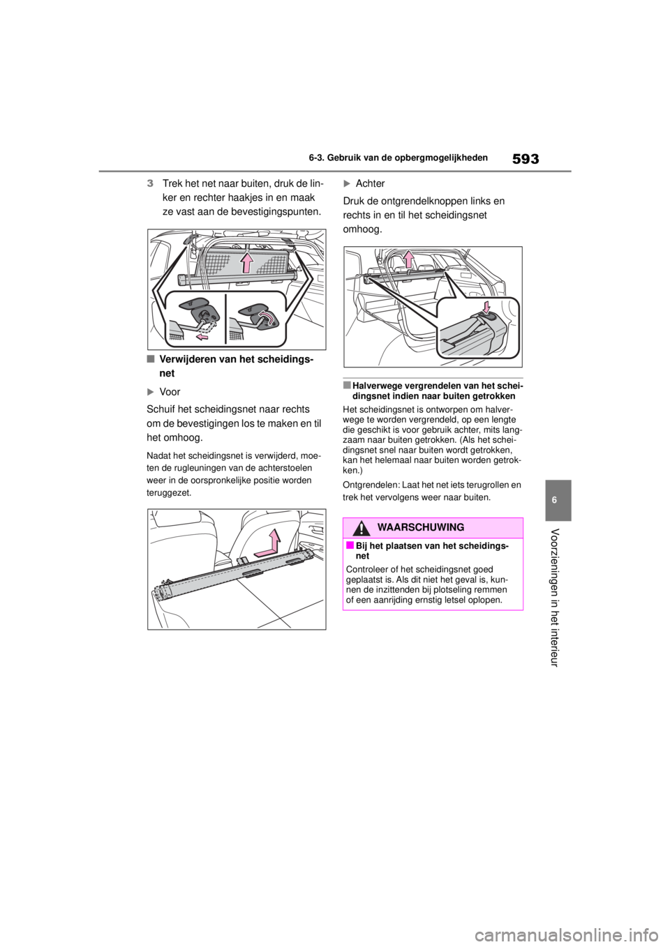TOYOTA COROLLA HATCHBACK 2020  Instructieboekje (in Dutch) 593
6
COROLLA_TMUK_EE 6-3. Gebruik van de opbergmogelijkheden
Voorzieningen in het interieur
3
Trek het net naar buiten, druk de lin-
ker en rechter haakjes in en maak 
ze vast aan de bevestigingspunt
