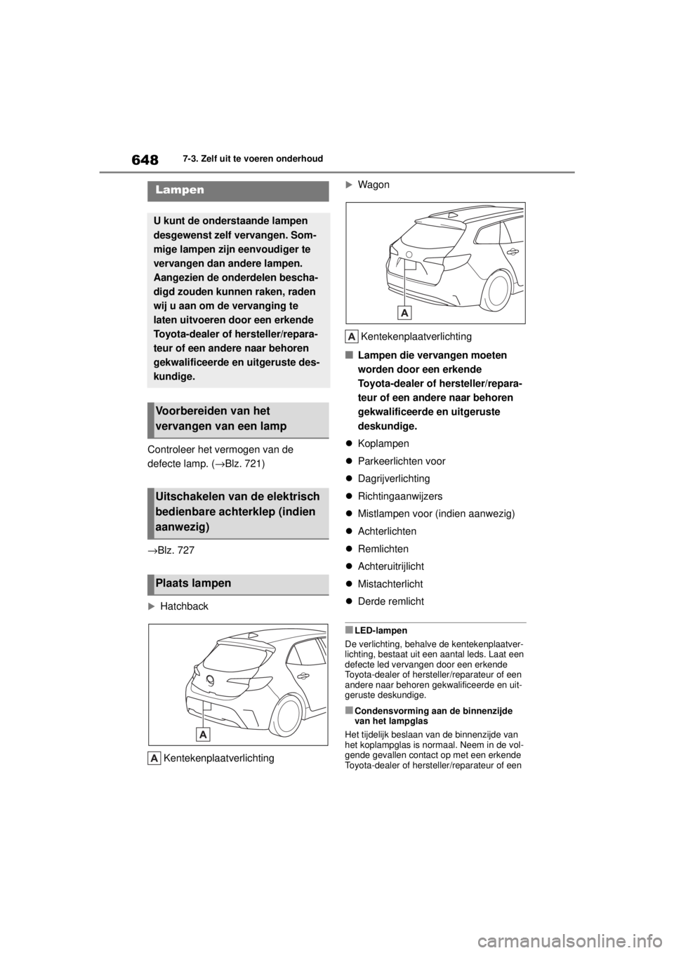 TOYOTA COROLLA HATCHBACK 2020  Instructieboekje (in Dutch) 648
COROLLA_TMUK_EE7-3. Zelf uit te voeren onderhoud
Controleer het vermogen van de 
defecte lamp. (
→Blz. 721)
→Blz. 727
Hatchback
Kentekenplaatverlichting
WagonKentekenplaatverlichting
■
