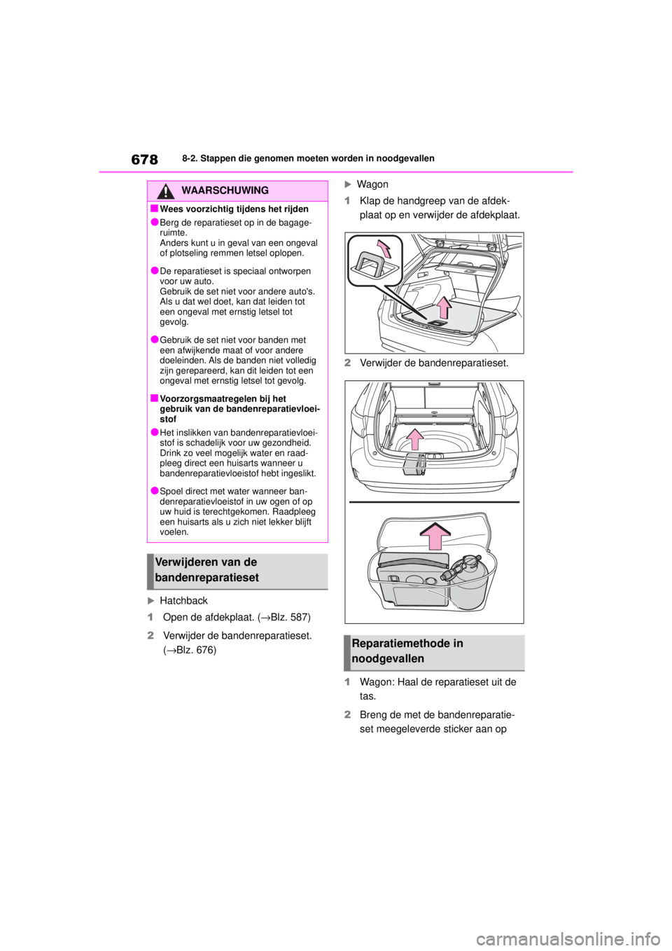 TOYOTA COROLLA HATCHBACK 2020 Instructieboekje (in Dutch) 678
COROLLA_TMUK_EE8-2. Stappen die genomen moeten worden in noodgevallen
Hatchback
1 Open de afdekplaat. ( →Blz. 587)
2 Verwijder de bandenreparatieset.
(→Blz. 676)
Wagon
1 Klap de handgr TOYOTA COROLLA HATCHBACK 2020 Instructieboekje (in Dutch) 678
COROLLA_TMUK_EE8-2. Stappen die genomen moeten worden in noodgevallen
Hatchback
1 Open de afdekplaat. ( →Blz. 587)
2 Verwijder de bandenreparatieset.
(→Blz. 676)
Wagon
1 Klap de handgr