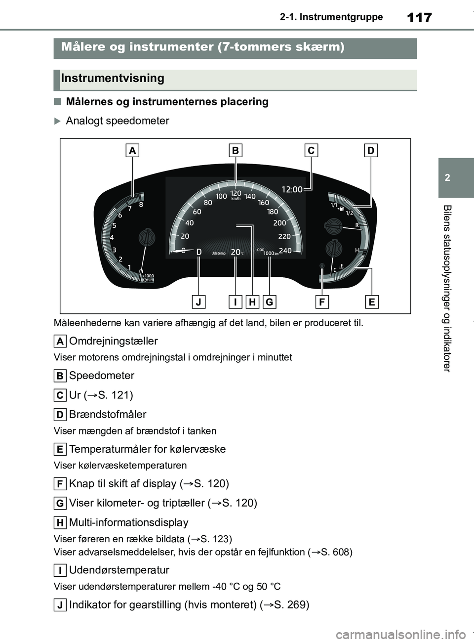 TOYOTA COROLLA HATCHBACK 2019 Brugsanvisning (in Danish) 117
2
COROLLA_TMUK_EE 2-1. Instrumentgruppe
Bilens statusoplysninger og indikatorer
nMålernes og instrumenternes placering
Analogt speedometer
Måleenhederne kan variere afhængig af det land, bil TOYOTA COROLLA HATCHBACK 2019 Brugsanvisning (in Danish) 117
2
COROLLA_TMUK_EE 2-1. Instrumentgruppe
Bilens statusoplysninger og indikatorer
nMålernes og instrumenternes placering
Analogt speedometer
Måleenhederne kan variere afhængig af det land, bil