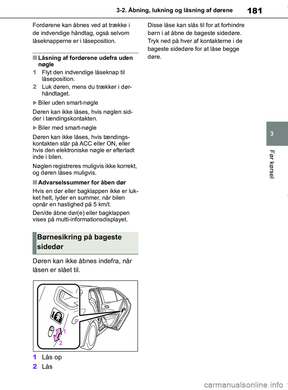 TOYOTA COROLLA HATCHBACK 2019 Brugsanvisning (in Danish) 181
3
COROLLA_TMUK_EE 3-2. Åbning, lukning og låsning af dørene
Før kørsel
Fordørene kan åbnes ved at trække i
de indvendige håndtag, også selvom
låseknapperne er i låseposition.
nLåsni TOYOTA COROLLA HATCHBACK 2019 Brugsanvisning (in Danish) 181
3
COROLLA_TMUK_EE 3-2. Åbning, lukning og låsning af dørene
Før kørsel
Fordørene kan åbnes ved at trække i
de indvendige håndtag, også selvom
låseknapperne er i låseposition.
nLåsni