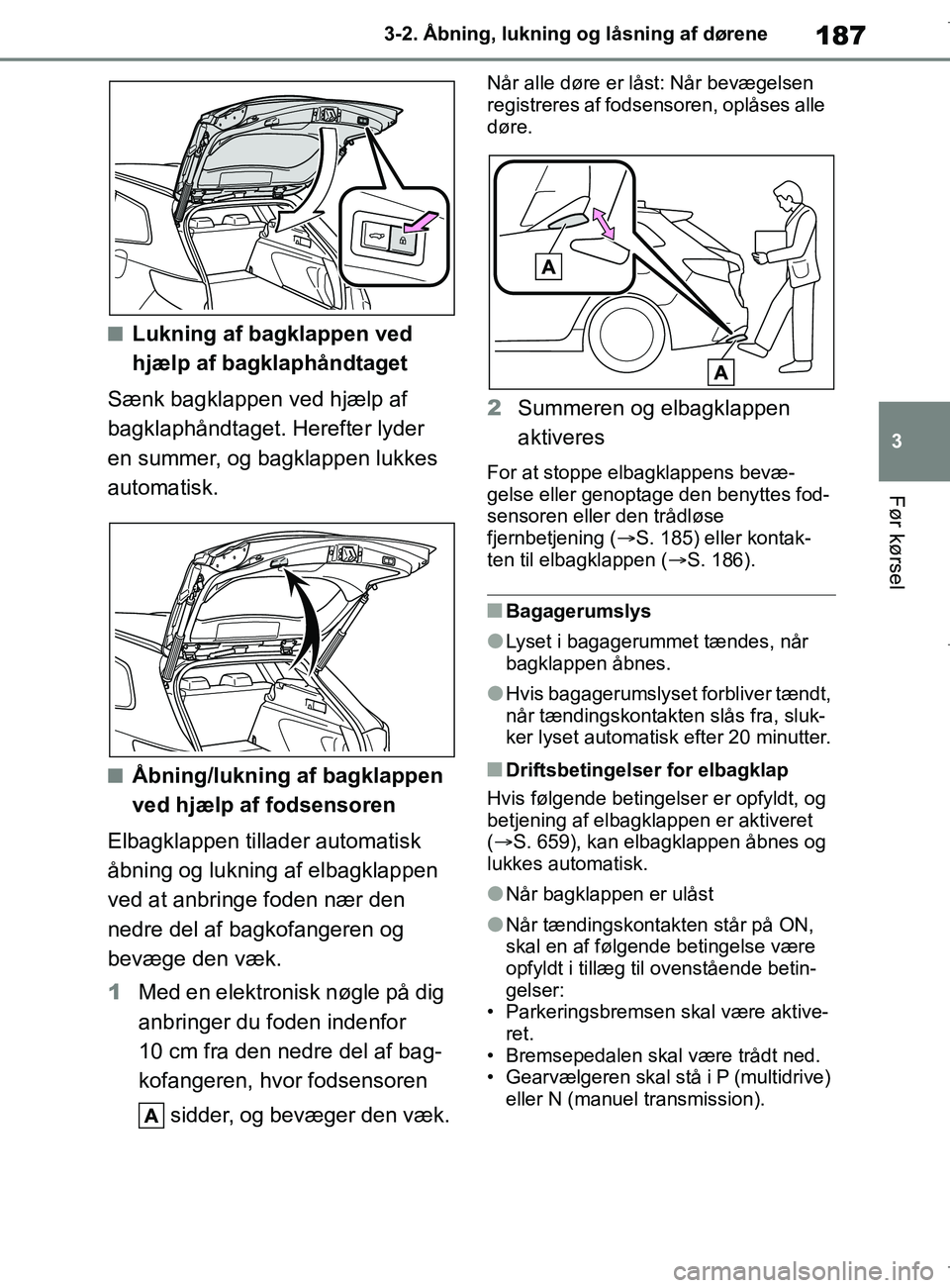 TOYOTA COROLLA HATCHBACK 2019 Brugsanvisning (in Danish) 187
3
COROLLA_TMUK_EE 3-2. Åbning, lukning og låsning af dørene
Før kørsel
nLukning af bagklappen ved
hjælp af bagklaphåndtaget
Sænk bagklappen ved hjælp af
bagklaphåndtaget. Herefter lyde TOYOTA COROLLA HATCHBACK 2019 Brugsanvisning (in Danish) 187
3
COROLLA_TMUK_EE 3-2. Åbning, lukning og låsning af dørene
Før kørsel
nLukning af bagklappen ved
hjælp af bagklaphåndtaget
Sænk bagklappen ved hjælp af
bagklaphåndtaget. Herefter lyde