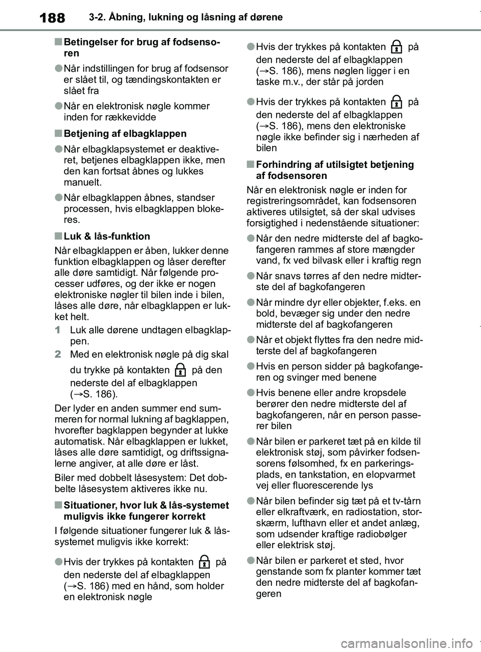 TOYOTA COROLLA HATCHBACK 2019  Brugsanvisning (in Danish) 188
COROLLA_TMUK_EE3-2. Åbning, lukning og låsning af dørene
nBetingelser for brug af fodsenso-
ren
lNår indstillingen for brug af fodsensor 
er slået til, og tæ
ndingskontakten er 
slået fra
l