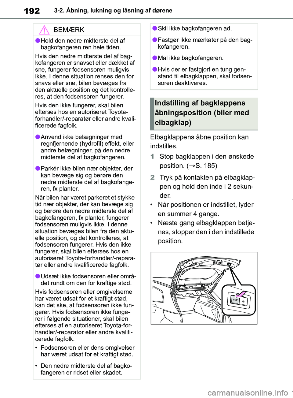 TOYOTA COROLLA HATCHBACK 2019  Brugsanvisning (in Danish) 192
COROLLA_TMUK_EE3-2. Åbning, lukning og låsning af dørene
Elbagklappens åbne position kan 
indstilles.
1
Stop bagklappen i den ønskede 
position. ( S. 185)
2 Tryk på kontakten på elbagkla