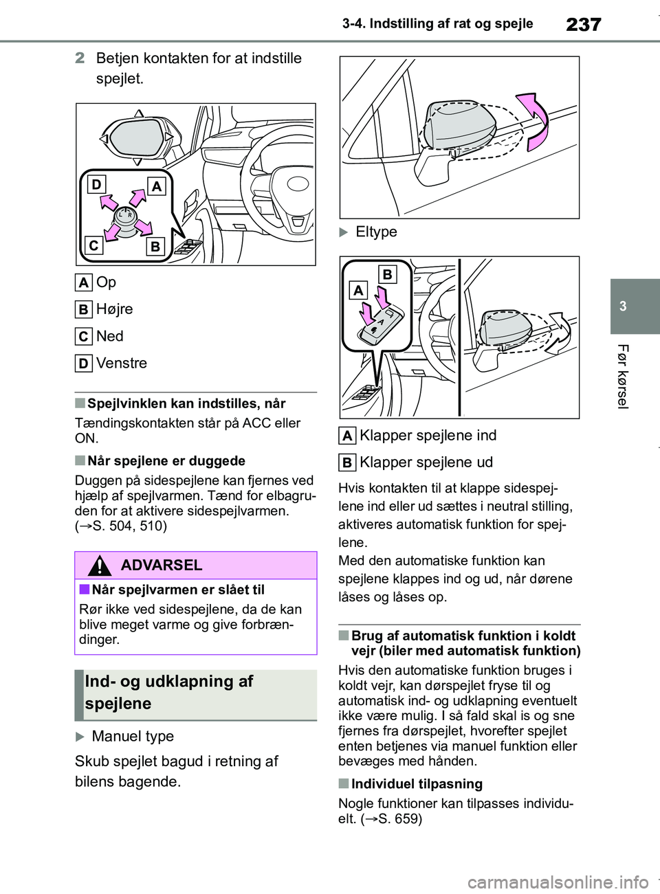 TOYOTA COROLLA HATCHBACK 2019 Brugsanvisning (in Danish) 237
3
COROLLA_TMUK_EE 3-4. Indstilling af rat og spejle
Før kørsel
2
Betjen kontakten for at indstille
spejlet.
Op
Højre
Ned
Venstre
nSpejlvinklen kan indstilles, når
Tændingskontakten står på TOYOTA COROLLA HATCHBACK 2019 Brugsanvisning (in Danish) 237
3
COROLLA_TMUK_EE 3-4. Indstilling af rat og spejle
Før kørsel
2
Betjen kontakten for at indstille
spejlet.
Op
Højre
Ned
Venstre
nSpejlvinklen kan indstilles, når
Tændingskontakten står på