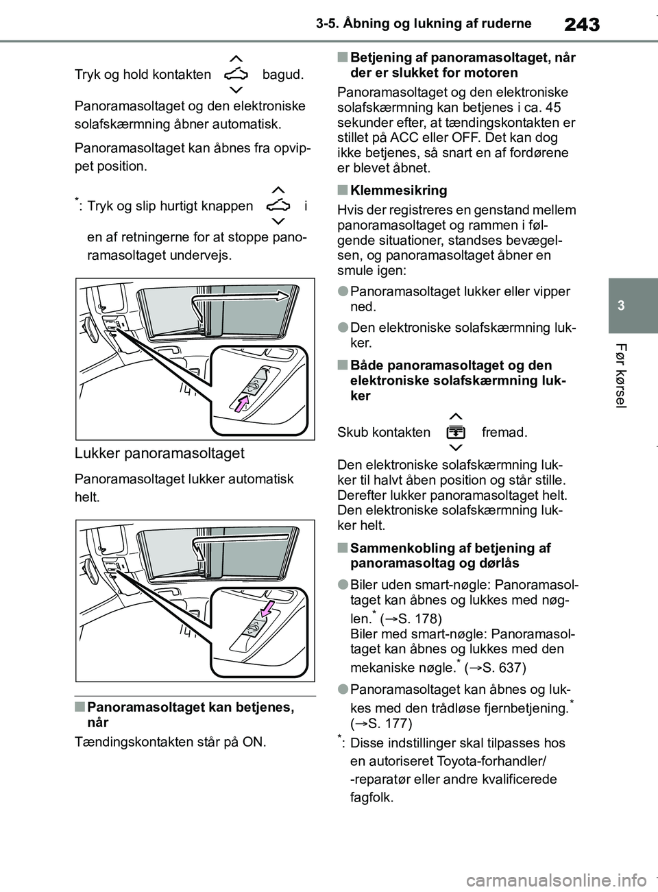 TOYOTA COROLLA HATCHBACK 2019 Brugsanvisning (in Danish) 243
3
COROLLA_TMUK_EE 3-5. Åbning og lukning af ruderne
Før kørsel
Tryk og hold kontakten bagud.
Panoramasoltaget og den elektroniske
solafskærmning åbner automatisk.
Panoramasoltaget kan åb TOYOTA COROLLA HATCHBACK 2019 Brugsanvisning (in Danish) 243
3
COROLLA_TMUK_EE 3-5. Åbning og lukning af ruderne
Før kørsel
Tryk og hold kontakten bagud.
Panoramasoltaget og den elektroniske
solafskærmning åbner automatisk.
Panoramasoltaget kan åb
