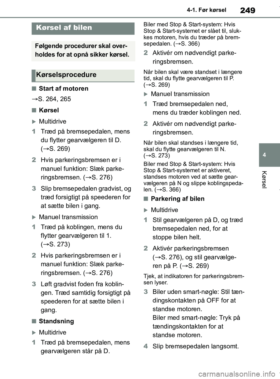 TOYOTA COROLLA HATCHBACK 2019 Brugsanvisning (in Danish) 249
4
COROLLA_TMUK_EE 4-1. Før kørsel
Kørsel
4-1.Før kørsel
nStart af motoren
S. 264, 265
nKørsel
Multidrive
1 Træd på bremsepedalen, mens
du flytter gearvælgeren til D.
( S. 269) TOYOTA COROLLA HATCHBACK 2019 Brugsanvisning (in Danish) 249
4
COROLLA_TMUK_EE 4-1. Før kørsel
Kørsel
4-1.Før kørsel
nStart af motoren
S. 264, 265
nKørsel
Multidrive
1 Træd på bremsepedalen, mens
du flytter gearvælgeren til D.
( S. 269)