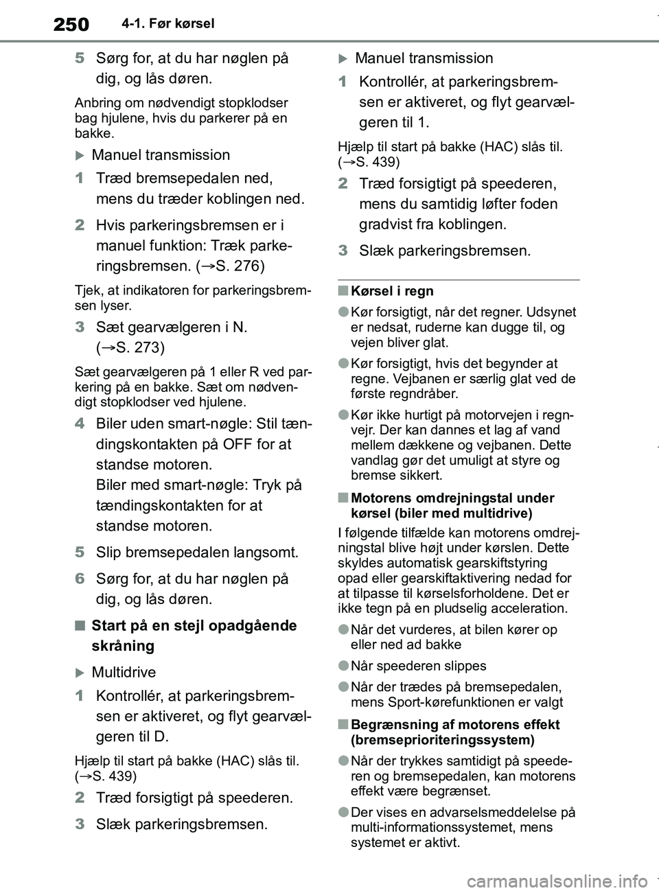 TOYOTA COROLLA HATCHBACK 2019 Brugsanvisning (in Danish) 250
COROLLA_TMUK_EE4-1. Før kørsel
5
Sørg for, at du har nøglen på
dig, og lås døren.
Anbring om nødvendigt stopklodser
bag hjulene, hvis du parkerer på en
bakke.
Manuel transmission
1 TOYOTA COROLLA HATCHBACK 2019 Brugsanvisning (in Danish) 250
COROLLA_TMUK_EE4-1. Før kørsel
5
Sørg for, at du har nøglen på
dig, og lås døren.
Anbring om nødvendigt stopklodser
bag hjulene, hvis du parkerer på en
bakke.
Manuel transmission
1