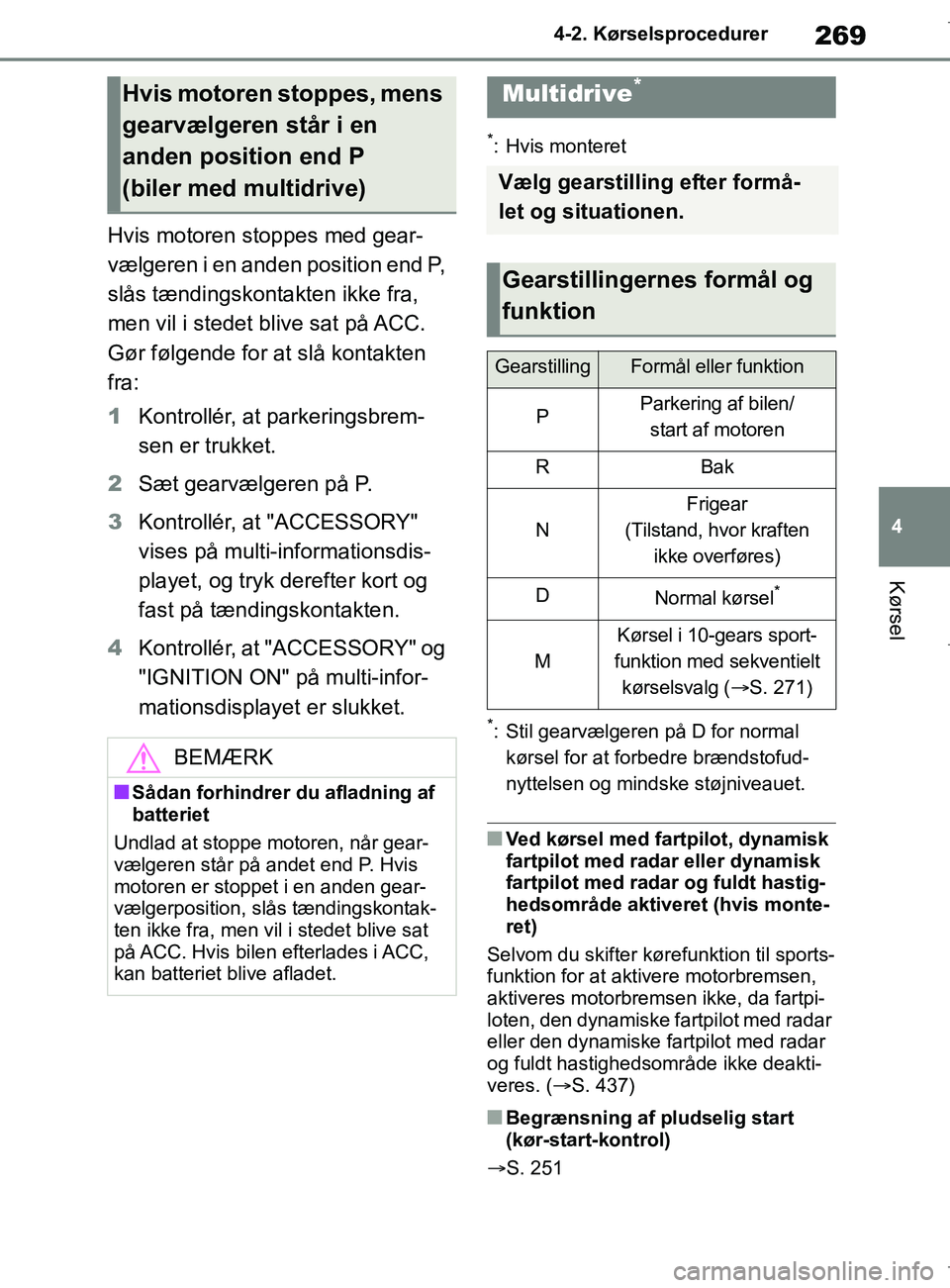 TOYOTA COROLLA HATCHBACK 2019 Brugsanvisning (in Danish) 269
4
COROLLA_TMUK_EE 4-2. Kørselsprocedurer
Kørsel
Hvis motoren stoppes med gear-
vælgeren i en anden position end P,
slås tændingskontakten ikke fra,
men vil i stedet blive sat på ACC.
Gør TOYOTA COROLLA HATCHBACK 2019 Brugsanvisning (in Danish) 269
4
COROLLA_TMUK_EE 4-2. Kørselsprocedurer
Kørsel
Hvis motoren stoppes med gear-
vælgeren i en anden position end P,
slås tændingskontakten ikke fra,
men vil i stedet blive sat på ACC.
Gør