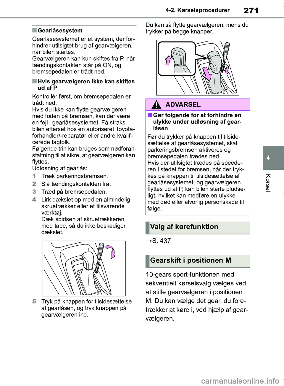 TOYOTA COROLLA HATCHBACK 2019 Brugsanvisning (in Danish) 271
4
COROLLA_TMUK_EE 4-2. Kørselsprocedurer
Kørsel
nGearlåsesystem
Gearlåsesystemet er et system, der for-
hindrer utilsigtet br ug af gearvælgeren,
når bilen startes.
Gearvælgeren kan kun sk TOYOTA COROLLA HATCHBACK 2019 Brugsanvisning (in Danish) 271
4
COROLLA_TMUK_EE 4-2. Kørselsprocedurer
Kørsel
nGearlåsesystem
Gearlåsesystemet er et system, der for-
hindrer utilsigtet br ug af gearvælgeren,
når bilen startes.
Gearvælgeren kan kun sk