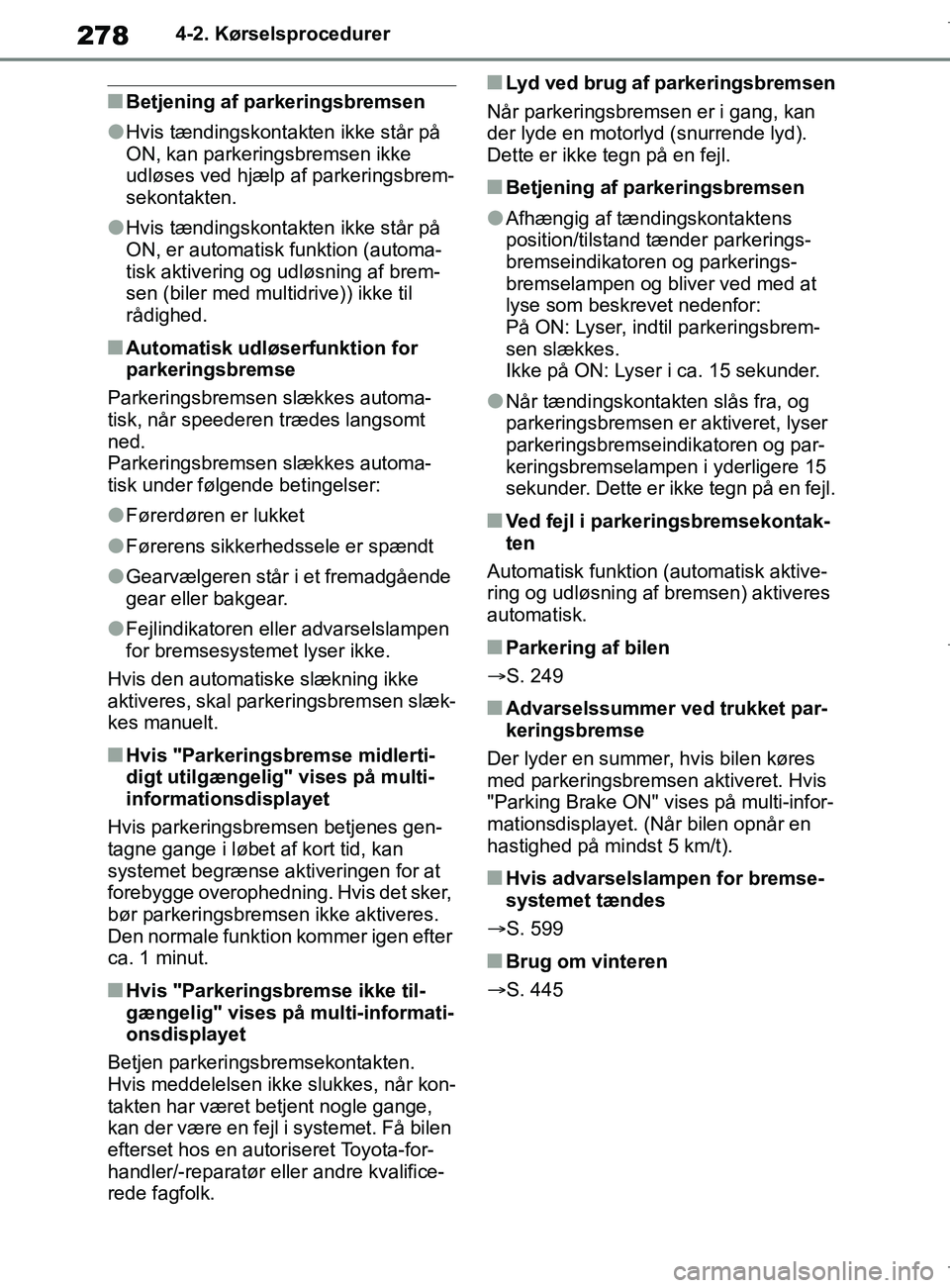 TOYOTA COROLLA HATCHBACK 2019 Brugsanvisning (in Danish) 278
COROLLA_TMUK_EE4-2. Kørselsprocedurer
nBetjening af parkeringsbremsen
lHvis tændingskontakten ikke står på
ON, kan parkeringsbremsen ikke
udløses ved hjælp af parkeringsbrem-
sekontakten.
TOYOTA COROLLA HATCHBACK 2019 Brugsanvisning (in Danish) 278
COROLLA_TMUK_EE4-2. Kørselsprocedurer
nBetjening af parkeringsbremsen
lHvis tændingskontakten ikke står på
ON, kan parkeringsbremsen ikke
udløses ved hjælp af parkeringsbrem-
sekontakten.