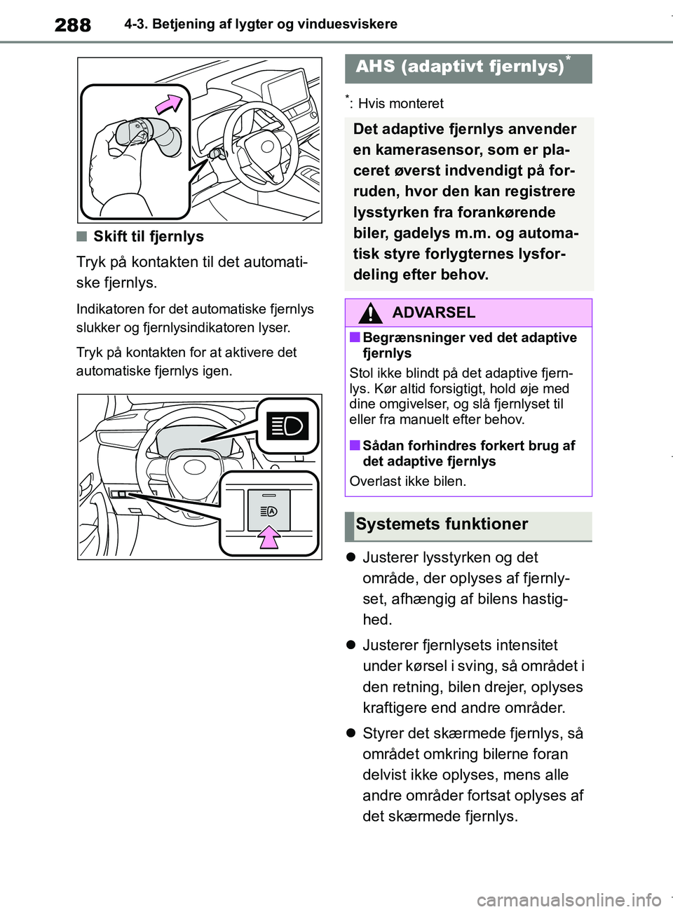TOYOTA COROLLA HATCHBACK 2019 Brugsanvisning (in Danish) 288
COROLLA_TMUK_EE4-3. Betjening af lygter og vinduesviskere
nSkift til fjernlys
Tryk på kontakten til det automati-
ske fjernlys.
Indikatoren for det automatiske fjernlys
slukker og fjernlysindika TOYOTA COROLLA HATCHBACK 2019 Brugsanvisning (in Danish) 288
COROLLA_TMUK_EE4-3. Betjening af lygter og vinduesviskere
nSkift til fjernlys
Tryk på kontakten til det automati-
ske fjernlys.
Indikatoren for det automatiske fjernlys
slukker og fjernlysindika