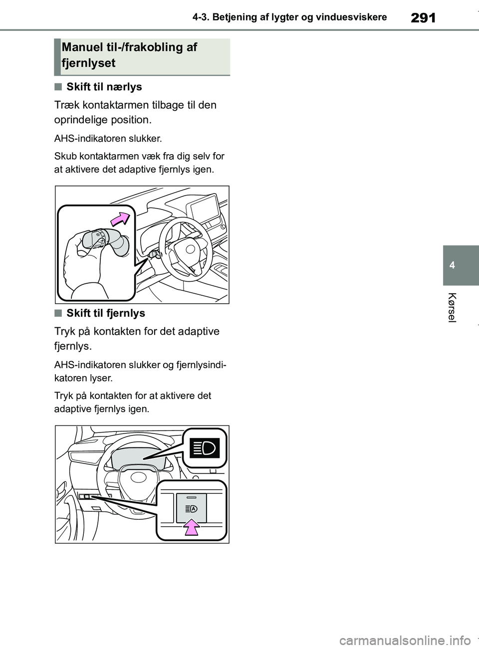 TOYOTA COROLLA HATCHBACK 2019 Brugsanvisning (in Danish) 291
4
COROLLA_TMUK_EE 4-3. Betjening af lygter og vinduesviskere
Kørsel
nSkift til nærlys
Træk kontaktarmen tilbage til den
oprindelige position.
AHS-indikatoren slukker.
Skub kontaktarmen væk fr TOYOTA COROLLA HATCHBACK 2019 Brugsanvisning (in Danish) 291
4
COROLLA_TMUK_EE 4-3. Betjening af lygter og vinduesviskere
Kørsel
nSkift til nærlys
Træk kontaktarmen tilbage til den
oprindelige position.
AHS-indikatoren slukker.
Skub kontaktarmen væk fr