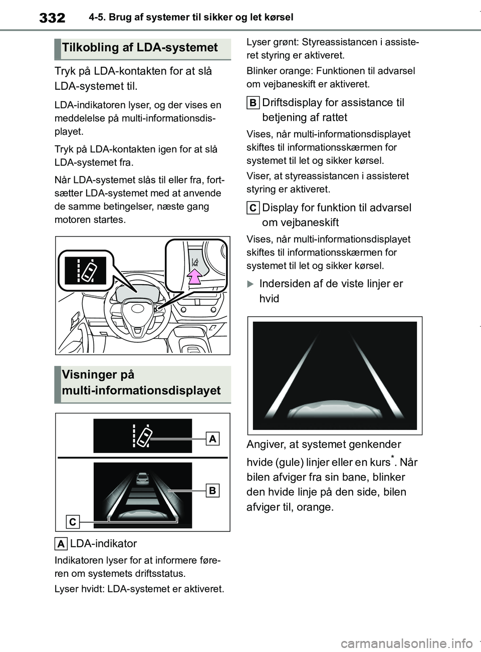 TOYOTA COROLLA HATCHBACK 2019 Brugsanvisning (in Danish) 332
COROLLA_TMUK_EE4-5. Brug af systemer til sikker og let kørsel
Tryk på LDA-kontakten for at slå
LDA-systemet til.
LDA-indikatoren lyser, og der vises en
meddelelse på multi-informationsdis-
p TOYOTA COROLLA HATCHBACK 2019 Brugsanvisning (in Danish) 332
COROLLA_TMUK_EE4-5. Brug af systemer til sikker og let kørsel
Tryk på LDA-kontakten for at slå
LDA-systemet til.
LDA-indikatoren lyser, og der vises en
meddelelse på multi-informationsdis-
p