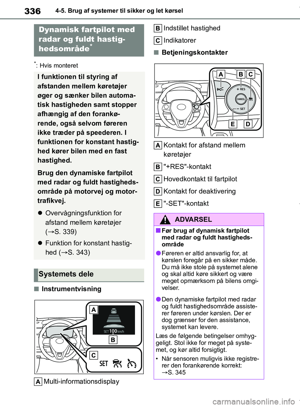 TOYOTA COROLLA HATCHBACK 2019 Brugsanvisning (in Danish) 336
COROLLA_TMUK_EE4-5. Brug af systemer til sikker og let kørsel
*: Hvis monteret
nInstrumentvisning
Multi-informationsdisplay Indstillet hastighed
Indikatorer
nBetjeningskontakter
Kontakt for afsta TOYOTA COROLLA HATCHBACK 2019 Brugsanvisning (in Danish) 336
COROLLA_TMUK_EE4-5. Brug af systemer til sikker og let kørsel
*: Hvis monteret
nInstrumentvisning
Multi-informationsdisplay Indstillet hastighed
Indikatorer
nBetjeningskontakter
Kontakt for afsta