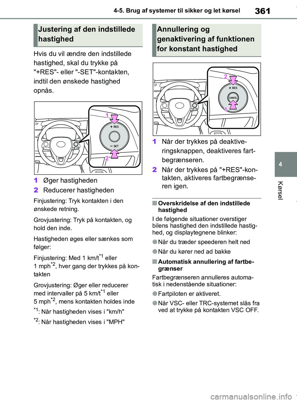 TOYOTA COROLLA HATCHBACK 2019 Brugsanvisning (in Danish) 361
4
COROLLA_TMUK_EE 4-5. Brug af systemer til sikker og let kørsel
Kørsel
Hvis du vil ændre den indstillede
hastighed, skal du trykke på
"+RES"- eller "-SET"-kontakten,
indtil den ønskede ha TOYOTA COROLLA HATCHBACK 2019 Brugsanvisning (in Danish) 361
4
COROLLA_TMUK_EE 4-5. Brug af systemer til sikker og let kørsel
Kørsel
Hvis du vil ændre den indstillede
hastighed, skal du trykke på
"+RES"- eller "-SET"-kontakten,
indtil den ønskede ha