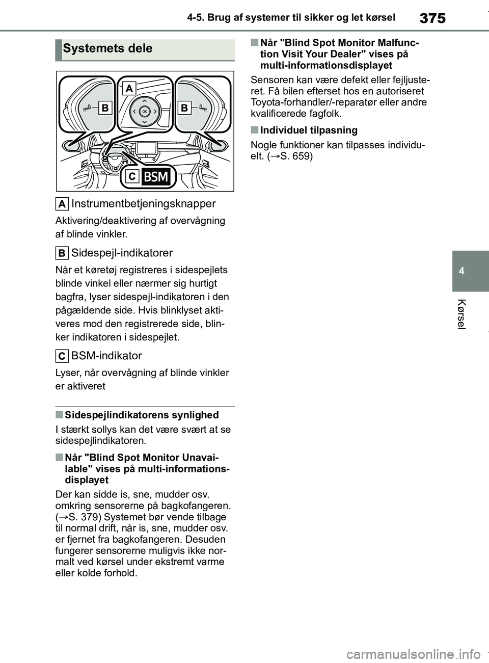 TOYOTA COROLLA HATCHBACK 2019  Brugsanvisning (in Danish) 375
4
COROLLA_TMUK_EE 4-5. Brug af systemer til sikker og let kørsel
Kørsel
Instrumentbetjeningsknapper
Aktivering/deaktivering af overvågning 
af blinde vinkler.
Sidespejl-indikatorer
Når et kør