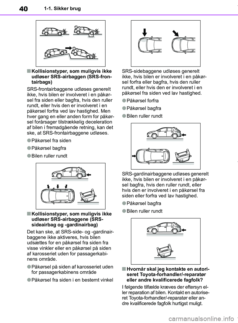 TOYOTA COROLLA HATCHBACK 2019 Brugsanvisning (in Danish) 40
COROLLA_TMUK_EE1-1. Sikker brug
nKollisionstyper, som muligvis ikke
udløser SRS-airbaggen (SRS-fron-
tairbags)
SRS-frontairbaggene udløses generelt
ikke, hvis bilen er involveret i en påkør-
TOYOTA COROLLA HATCHBACK 2019 Brugsanvisning (in Danish) 40
COROLLA_TMUK_EE1-1. Sikker brug
nKollisionstyper, som muligvis ikke
udløser SRS-airbaggen (SRS-fron-
tairbags)
SRS-frontairbaggene udløses generelt
ikke, hvis bilen er involveret i en påkør-