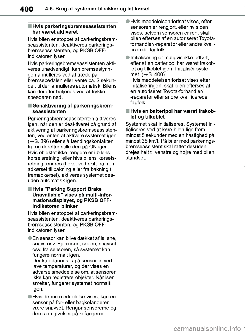 TOYOTA COROLLA HATCHBACK 2019 Brugsanvisning (in Danish) 400
COROLLA_TMUK_EE4-5. Brug af systemer til sikker og let kørsel
nHvis parkeringsbremseassistenten
har været aktiveret
Hvis bilen er stoppet af parkeringsbrem-
seassistenten, deaktiveres parkering TOYOTA COROLLA HATCHBACK 2019 Brugsanvisning (in Danish) 400
COROLLA_TMUK_EE4-5. Brug af systemer til sikker og let kørsel
nHvis parkeringsbremseassistenten
har været aktiveret
Hvis bilen er stoppet af parkeringsbrem-
seassistenten, deaktiveres parkering