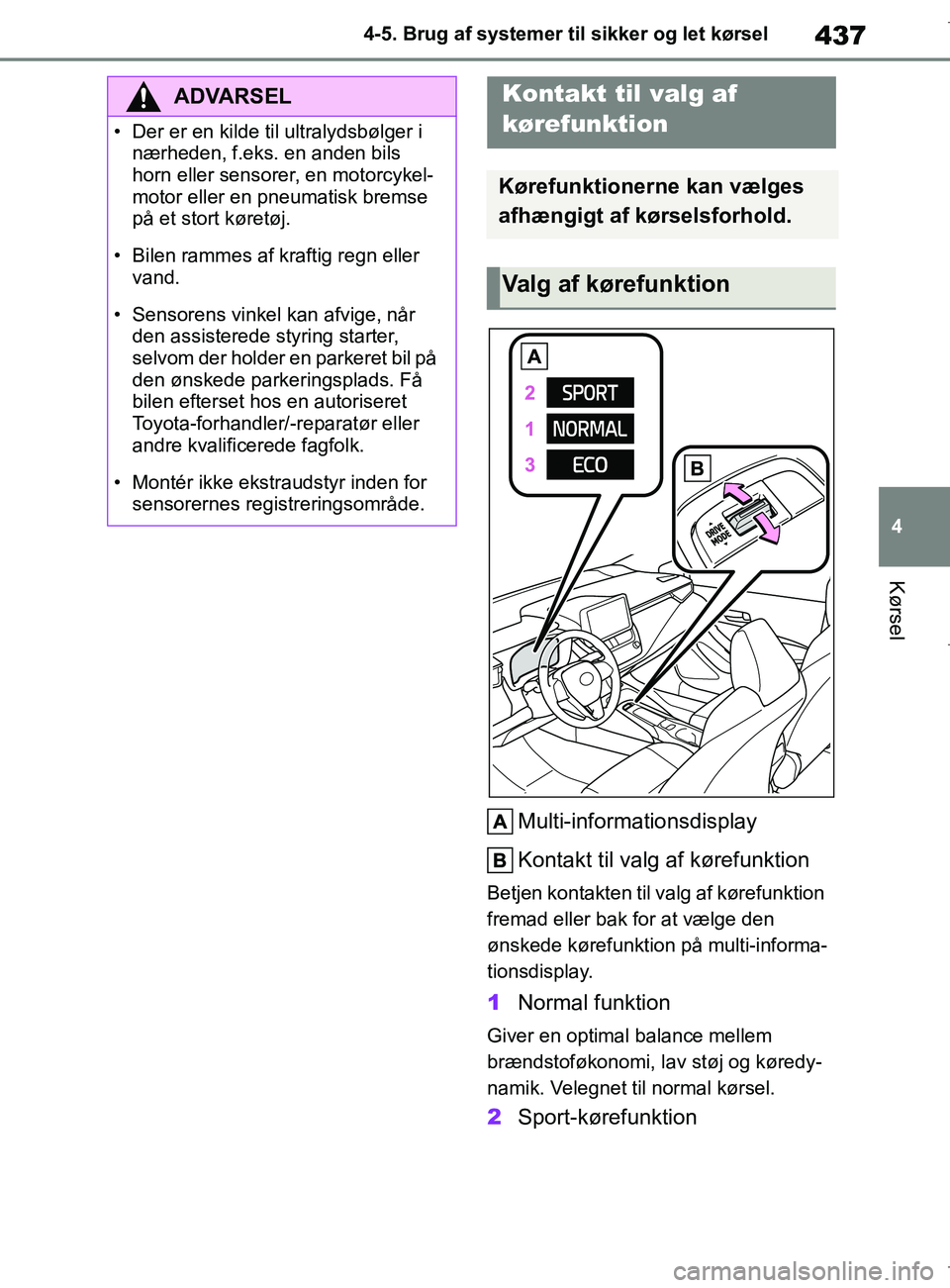 TOYOTA COROLLA HATCHBACK 2019 Brugsanvisning (in Danish) 437
4
COROLLA_TMUK_EE 4-5. Brug af systemer til sikker og let kørsel
Kørsel
Multi-informationsdisplay
Kontakt til valg af kørefunktion
Betjen kontakten til valg af kørefunktion
fremad eller bak f TOYOTA COROLLA HATCHBACK 2019 Brugsanvisning (in Danish) 437
4
COROLLA_TMUK_EE 4-5. Brug af systemer til sikker og let kørsel
Kørsel
Multi-informationsdisplay
Kontakt til valg af kørefunktion
Betjen kontakten til valg af kørefunktion
fremad eller bak f
