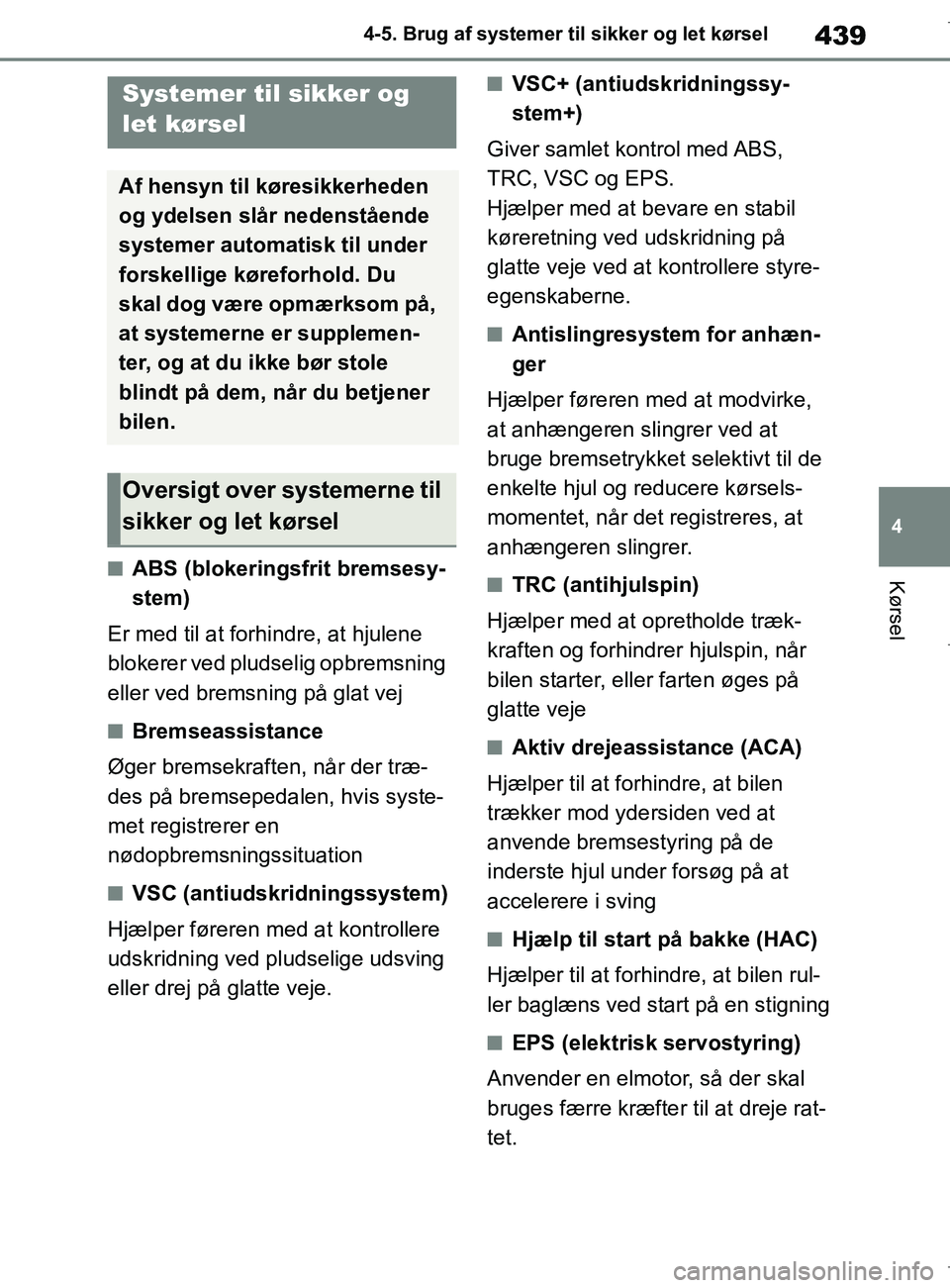 TOYOTA COROLLA HATCHBACK 2019 Brugsanvisning (in Danish) 439
4
COROLLA_TMUK_EE 4-5. Brug af systemer til sikker og let kørsel
KørselnABS (blokeringsfrit bremsesy-
stem)
Er med til at forhindre, at hjulene
blokerer ved pludselig opbremsning
eller ved bre TOYOTA COROLLA HATCHBACK 2019 Brugsanvisning (in Danish) 439
4
COROLLA_TMUK_EE 4-5. Brug af systemer til sikker og let kørsel
KørselnABS (blokeringsfrit bremsesy-
stem)
Er med til at forhindre, at hjulene
blokerer ved pludselig opbremsning
eller ved bre