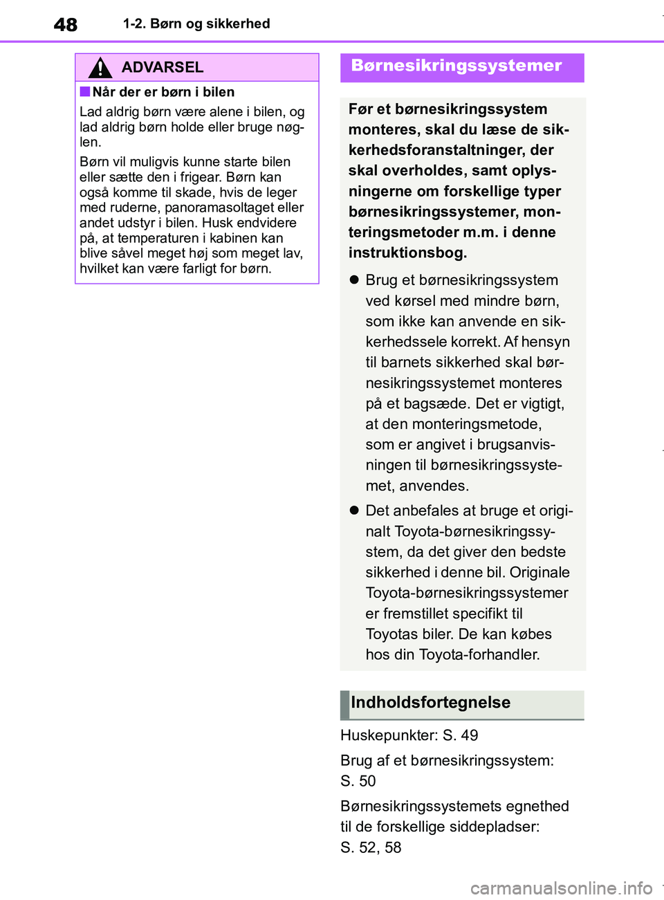 TOYOTA COROLLA HATCHBACK 2019 Brugsanvisning (in Danish) 48
COROLLA_TMUK_EE1-2. Børn og sikkerhed
Huskepunkter: S. 49
Brug af et børnesikringssystem:
S. 50
Børnesikringssystemets egnethed
til de forskellige siddepladser:
S. 52, 58
ADVARSEL
nNår der e TOYOTA COROLLA HATCHBACK 2019 Brugsanvisning (in Danish) 48
COROLLA_TMUK_EE1-2. Børn og sikkerhed
Huskepunkter: S. 49
Brug af et børnesikringssystem:
S. 50
Børnesikringssystemets egnethed
til de forskellige siddepladser:
S. 52, 58
ADVARSEL
nNår der e