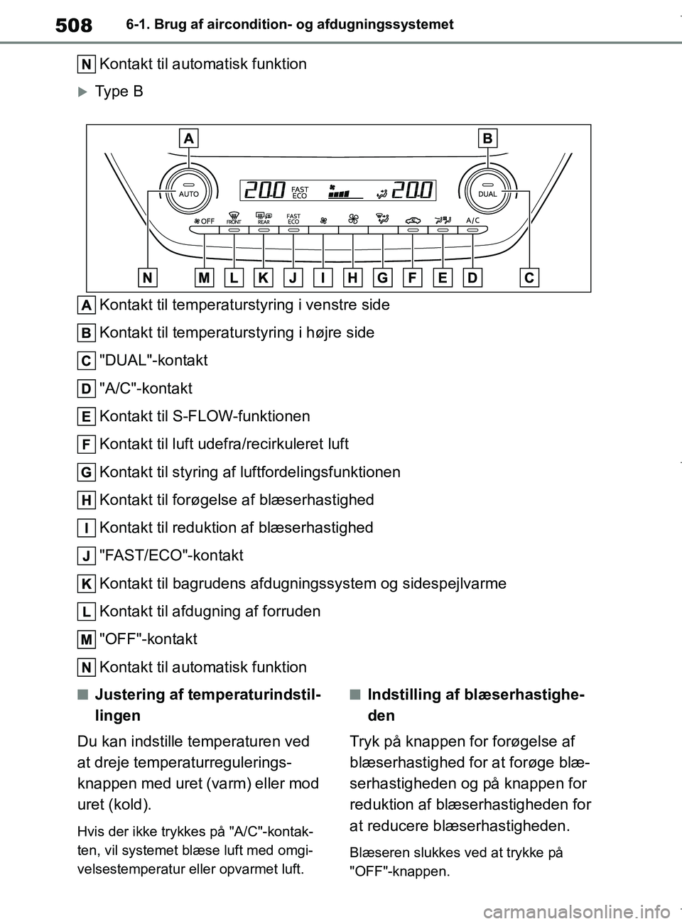 TOYOTA COROLLA HATCHBACK 2019 Brugsanvisning (in Danish) 508
COROLLA_TMUK_EE6-1. Brug af aircondition- og afdugningssystemet
Kontakt til automatisk funktion
Type B
Kontakt til temperaturstyring i venstre side
Kontakt til temperaturstyring i højre side
" TOYOTA COROLLA HATCHBACK 2019 Brugsanvisning (in Danish) 508
COROLLA_TMUK_EE6-1. Brug af aircondition- og afdugningssystemet
Kontakt til automatisk funktion
Type B
Kontakt til temperaturstyring i venstre side
Kontakt til temperaturstyring i højre side
"