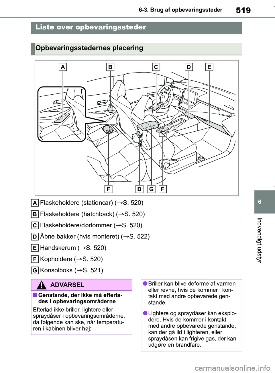 TOYOTA COROLLA HATCHBACK 2019 Brugsanvisning (in Danish) 519
6
COROLLA_TMUK_EE 6-3. Brug af opbevaringssteder
Indvendigt udstyr
6-3.Brug af opbevaringssteder
Flaskeholdere (stationcar) (
S. 520)
Flaskeholdere (hatchback) ( S. 520)
Flaskeholdere/dørlo TOYOTA COROLLA HATCHBACK 2019 Brugsanvisning (in Danish) 519
6
COROLLA_TMUK_EE 6-3. Brug af opbevaringssteder
Indvendigt udstyr
6-3.Brug af opbevaringssteder
Flaskeholdere (stationcar) (
S. 520)
Flaskeholdere (hatchback) ( S. 520)
Flaskeholdere/dørlo