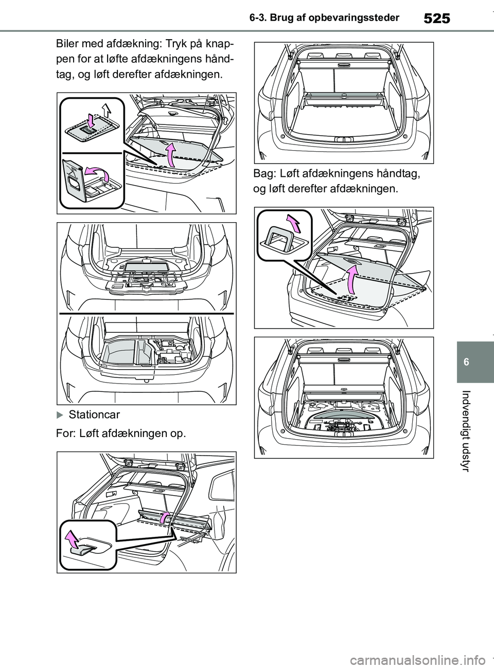 TOYOTA COROLLA HATCHBACK 2019 Brugsanvisning (in Danish) 525
6
COROLLA_TMUK_EE 6-3. Brug af opbevaringssteder
Indvendigt udstyr
Biler med afdækning: Tryk på knap-
pen for at løfte afdækningens hånd-
tag, og løft derefter afdækningen.
Stationcar
Fo TOYOTA COROLLA HATCHBACK 2019 Brugsanvisning (in Danish) 525
6
COROLLA_TMUK_EE 6-3. Brug af opbevaringssteder
Indvendigt udstyr
Biler med afdækning: Tryk på knap-
pen for at løfte afdækningens hånd-
tag, og løft derefter afdækningen.
Stationcar
Fo