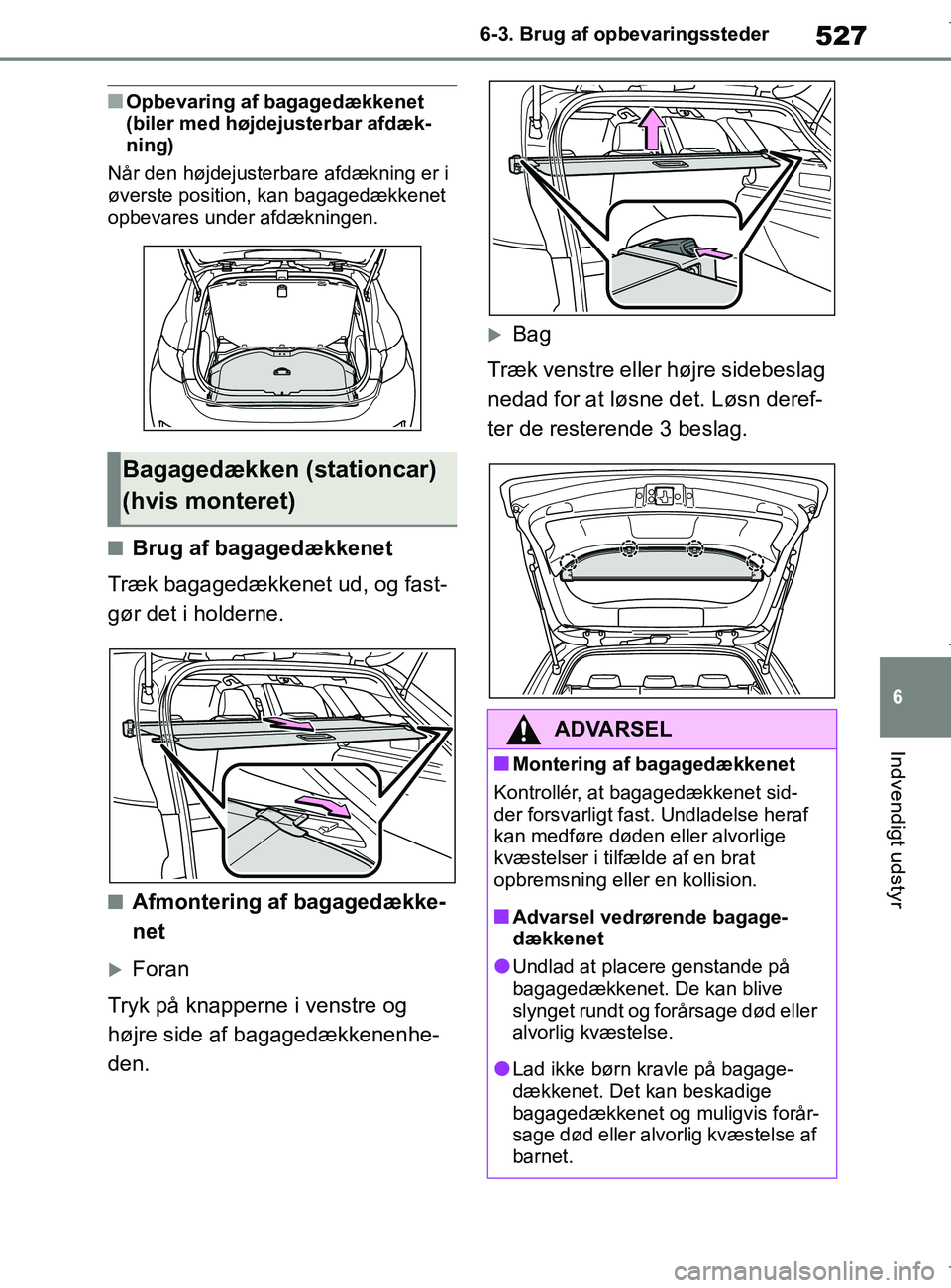 TOYOTA COROLLA HATCHBACK 2019 Brugsanvisning (in Danish) 527
6
COROLLA_TMUK_EE 6-3. Brug af opbevaringssteder
Indvendigt udstyr
nOpbevaring af bagagedækkenet
(biler med højdejusterbar afdæk-
ning)
Når den højdejusterbare afdækning er i
øverste posi TOYOTA COROLLA HATCHBACK 2019 Brugsanvisning (in Danish) 527
6
COROLLA_TMUK_EE 6-3. Brug af opbevaringssteder
Indvendigt udstyr
nOpbevaring af bagagedækkenet
(biler med højdejusterbar afdæk-
ning)
Når den højdejusterbare afdækning er i
øverste posi