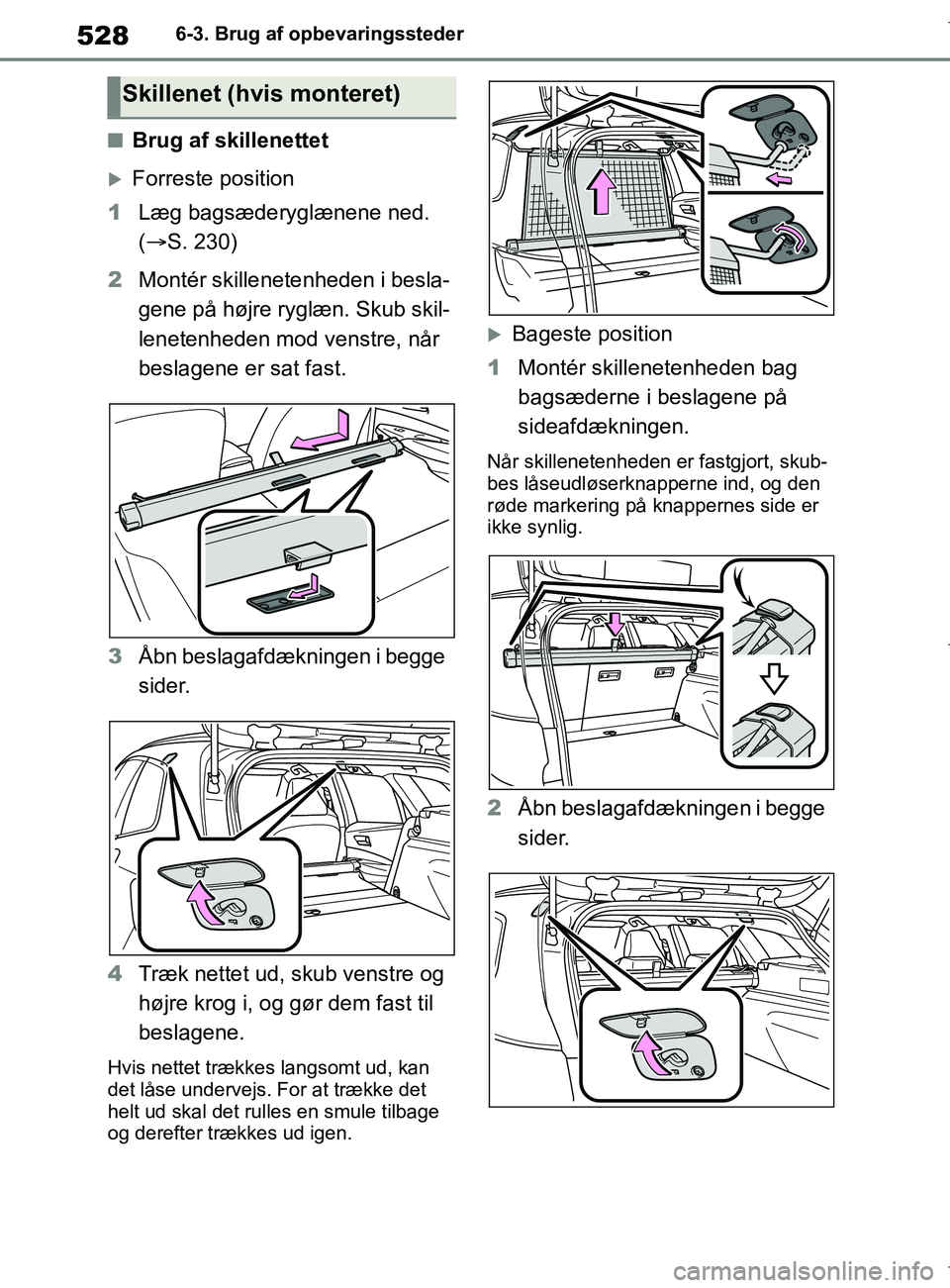TOYOTA COROLLA HATCHBACK 2019 Brugsanvisning (in Danish) 528
COROLLA_TMUK_EE6-3. Brug af opbevaringssteder
nBrug af skillenettet
Forreste position
1 Læg bagsæderyglænene ned.
( S. 230)
2 Montér skillenetenheden i besla-
gene på højre ryglæn. S TOYOTA COROLLA HATCHBACK 2019 Brugsanvisning (in Danish) 528
COROLLA_TMUK_EE6-3. Brug af opbevaringssteder
nBrug af skillenettet
Forreste position
1 Læg bagsæderyglænene ned.
( S. 230)
2 Montér skillenetenheden i besla-
gene på højre ryglæn. S
