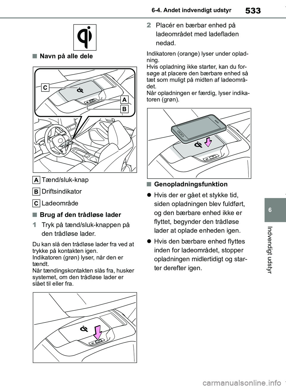 TOYOTA COROLLA HATCHBACK 2019  Brugsanvisning (in Danish) 533
6
COROLLA_TMUK_EE 6-4. Andet indvendigt udstyr
Indvendigt udstyr
nNavn på alle dele
Tænd/sluk-knap
Driftsindikator
Ladeområde
nBrug af den trådløse lader
1 Tryk på tænd/sluk-knappen på 
de