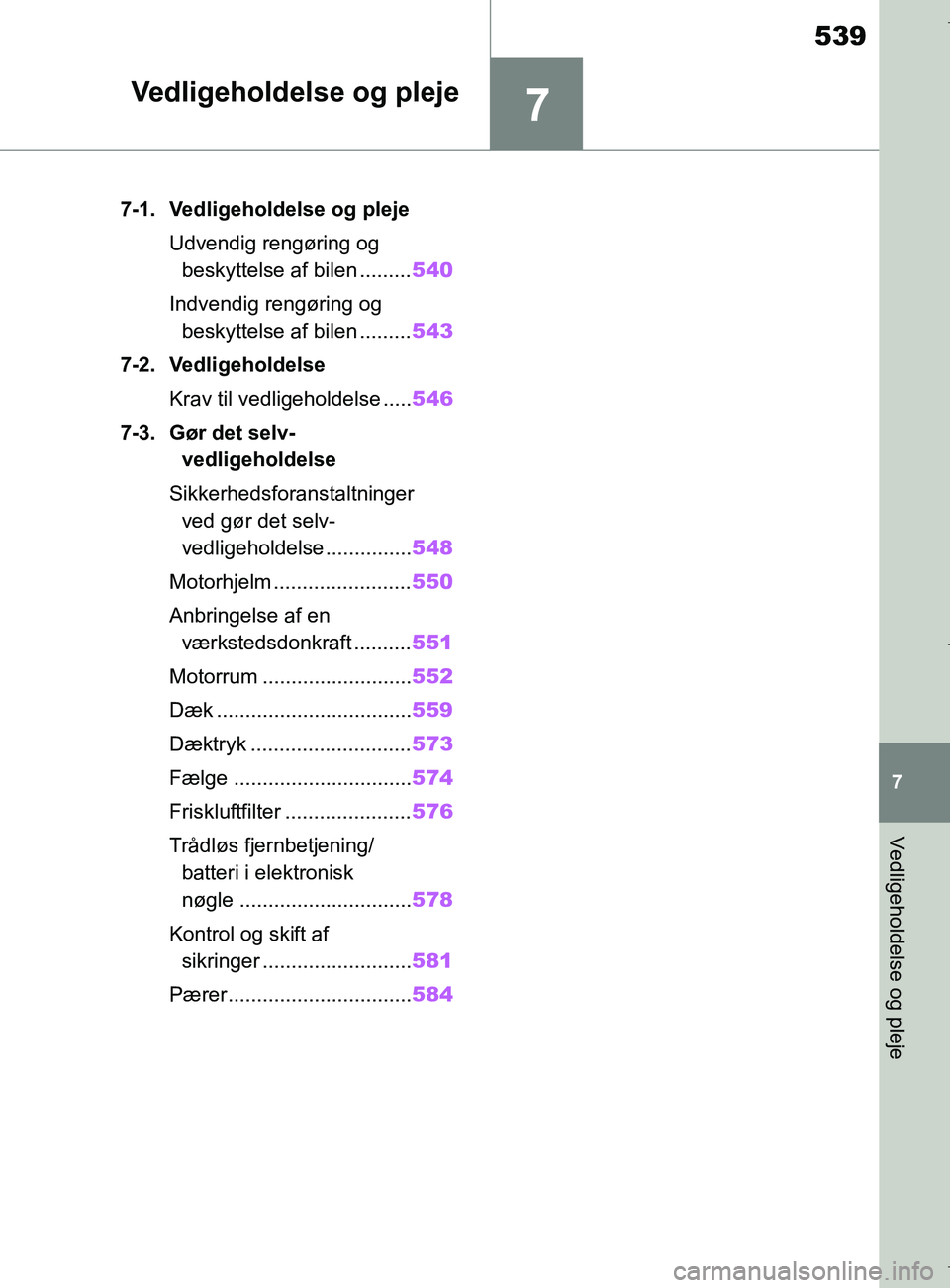 TOYOTA COROLLA HATCHBACK 2019  Brugsanvisning (in Danish) 7
539
COROLLA_TMUK_EE
7
Vedligeholdelse og pleje
Vedligeholdelse og pleje
.7-1. Vedligeholdelse og plejeUdvendig rengøring og beskyttelse af bilen ......... 540
Indvendig rengøring og  beskyttelse a